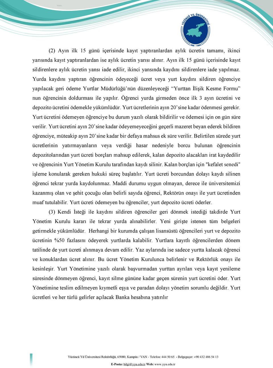 Yurda kaydını yaptıran öğrencinin ödeyeceği ücret veya yurt kaydını sildiren öğrenciye yapılacak geri ödeme Yurtlar Müdürlüğü nün düzenleyeceği Yurttan İlişik Kesme Formu nun öğrencinin doldurması