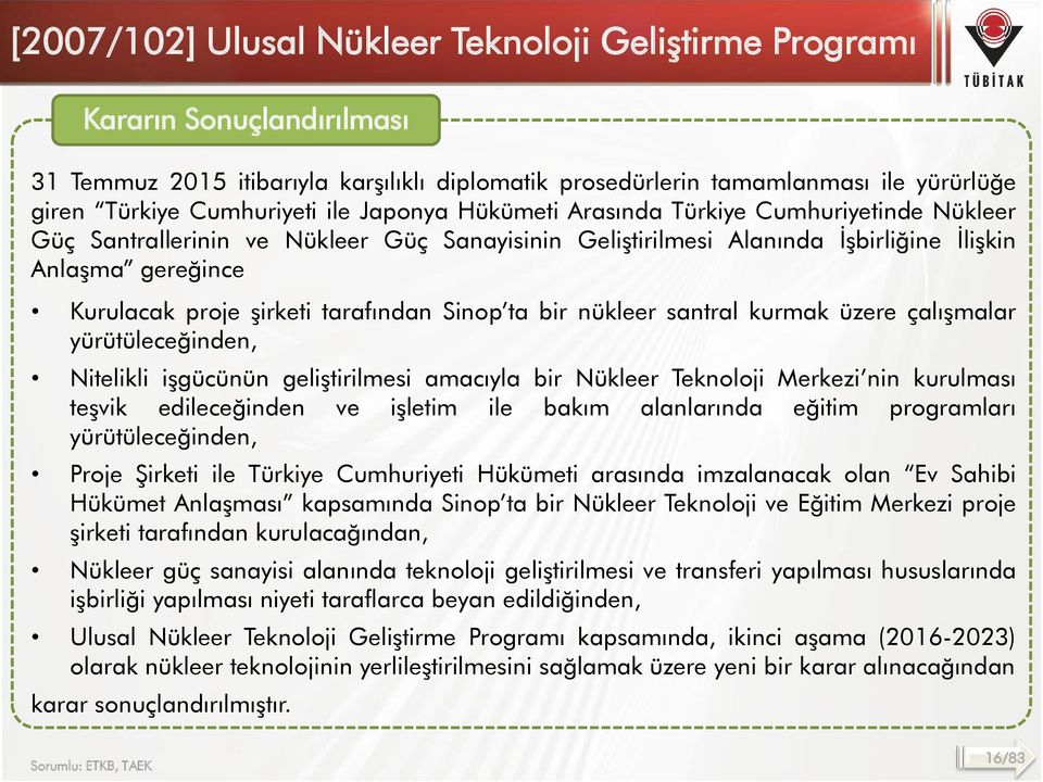 tarafından Sinop ta bir nükleer santral kurmak üzere çalışmalar yürütüleceğinden, Nitelikli işgücünün geliştirilmesi amacıyla bir Nükleer Teknoloji Merkezi nin kurulması teşvik edileceğinden ve