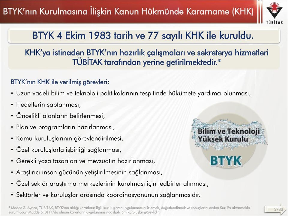 * BTYK nın KHK ile verilmiş görevleri: Uzun vadeli bilim ve teknoloji politikalarının tespitinde hükümete yardımcı olunması, Hedeflerin saptanması, Öncelikli alanların belirlenmesi, Plan ve