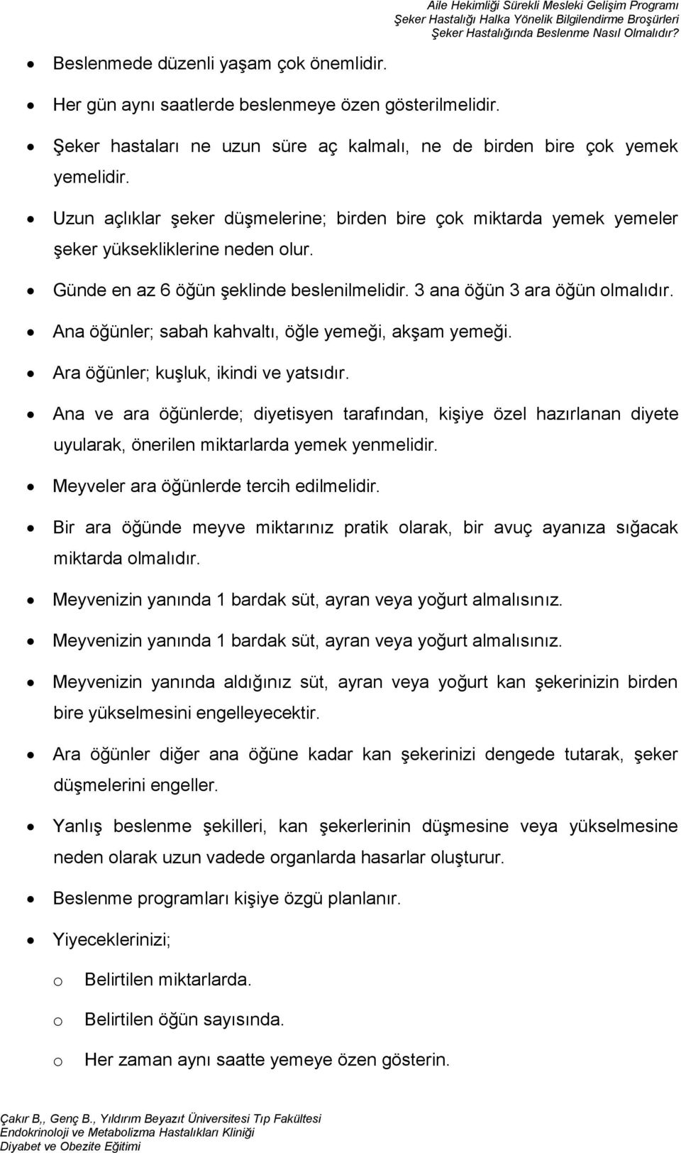 Ana öğünler; sabah kahvaltı, öğle yemeği, akşam yemeği. Ara öğünler; kuşluk, ikindi ve yatsıdır.