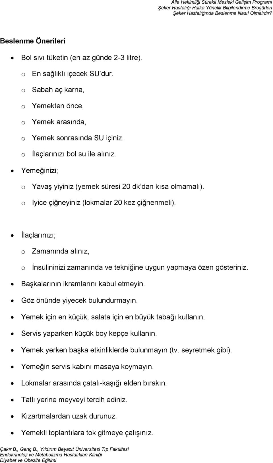 İlaçlarınızı; Zamanında alınız, İnsülininizi zamanında ve tekniğine uygun yapmaya özen gösteriniz. Başkalarının ikramlarını kabul etmeyin. Göz önünde yiyecek bulundurmayın.