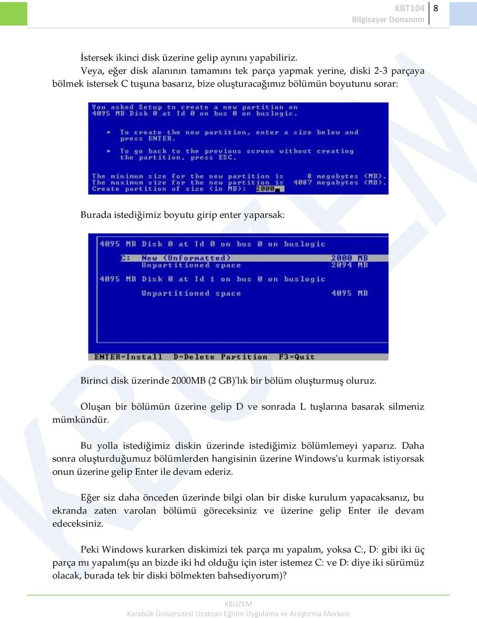 yaparsak: Birinci disk üzerinde 2000MB (2 GB)'lık bir bölüm oluşturmuş oluruz. Oluşan bir bölümün üzerine gelip D ve sonrada L tuşlarına basarak silmeniz mümkündür.