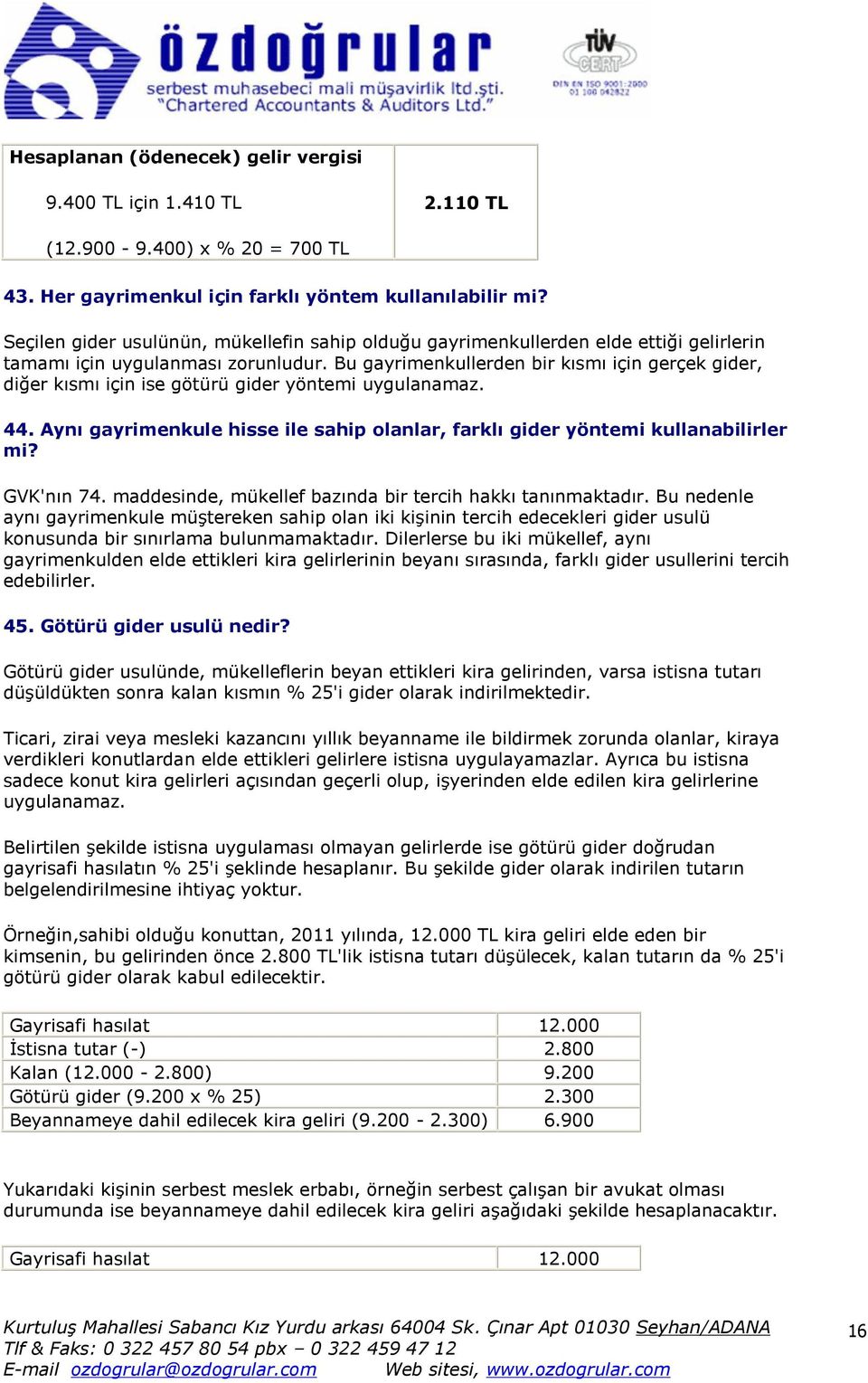 Bu gayrimenkullerden bir kısmı için gerçek gider, diğer kısmı için ise götürü gider yöntemi uygulanamaz. 44. Aynı gayrimenkule hisse ile sahip olanlar, farklı gider yöntemi kullanabilirler mi?