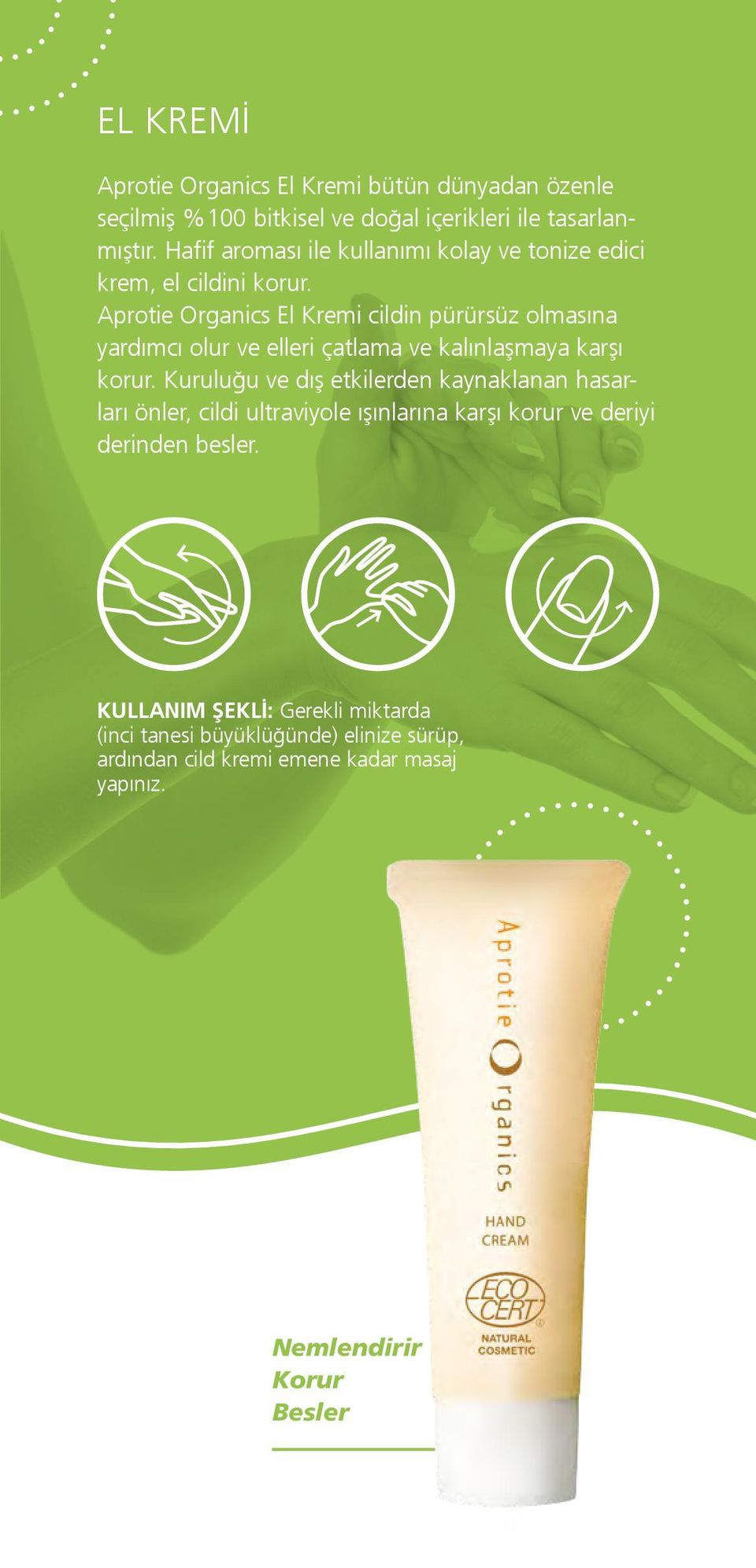 Aprotie Organics El Kremi cildin pürürsüz olmasına yardımcı olur ve elleri çatlama ve kalınlaşmaya karşı korur.