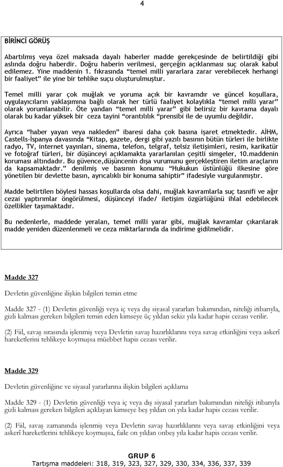 Temel milli yarar çok muğlak ve yoruma açık bir kavramdır ve güncel koşullara, uygulayıcıların yaklaşımına bağlı olarak her türlü faaliyet kolaylıkla temel milli yarar olarak yorumlanabilir.