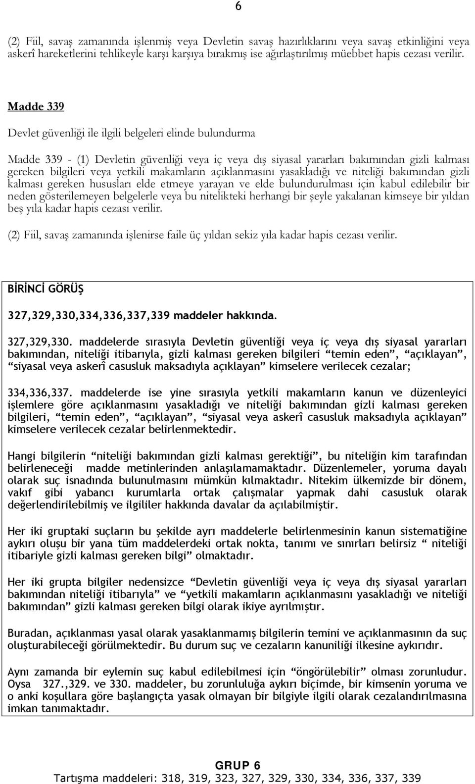 makamların açıklanmasını yasakladığı ve niteliği bakımından gizli kalması gereken hususları elde etmeye yarayan ve elde bulundurulması için kabul edilebilir bir neden gösterilemeyen belgelerle veya