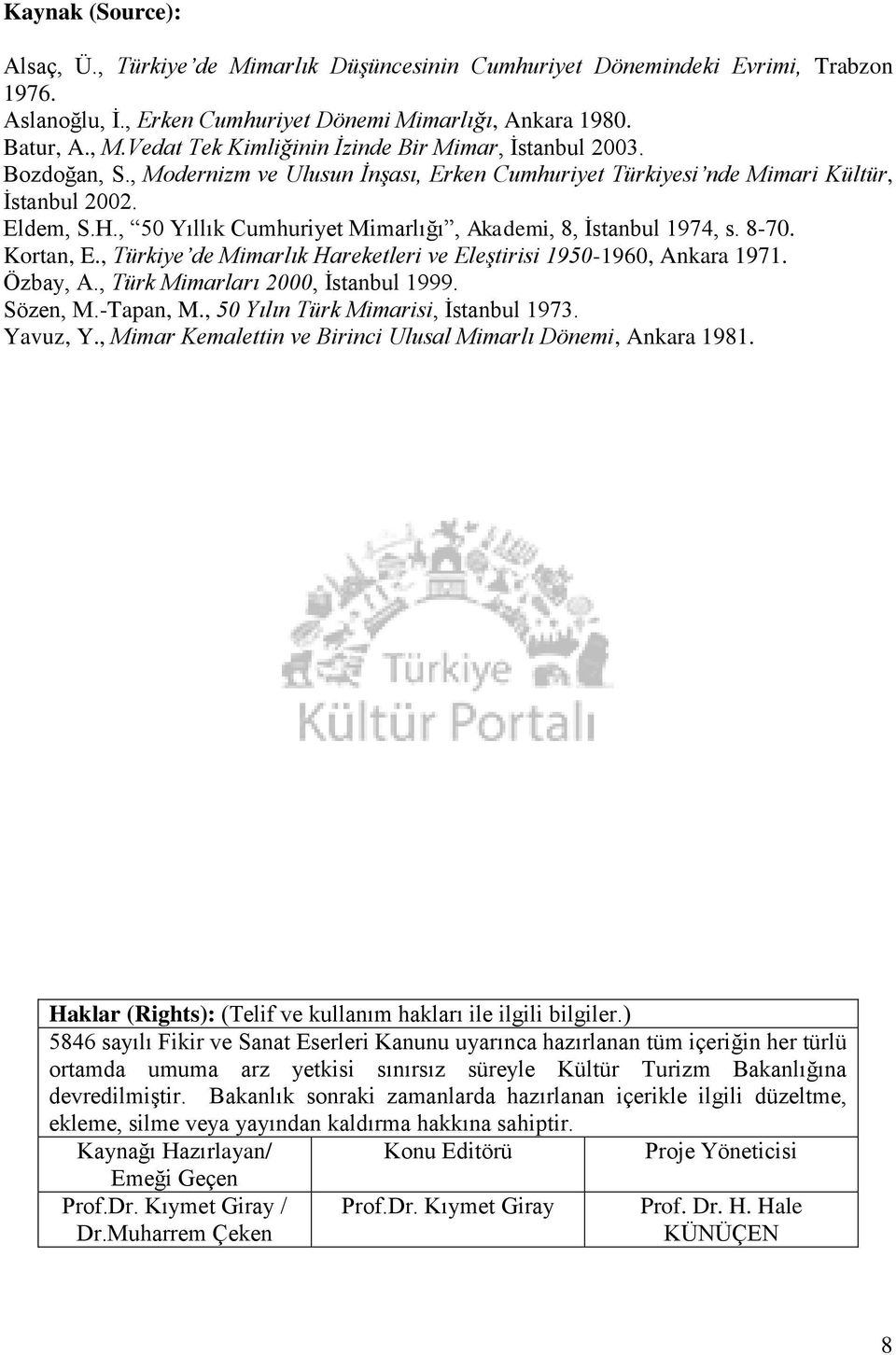 , 50 Yıllık Cumhuriyet Mimarlığı, Akademi, 8, İstanbul 1974, s. 8-70. Kortan, E., Türkiye de Mimarlık Hareketleri ve Eleştirisi 1950-1960, Ankara 1971. Özbay, A., Türk Mimarları 2000, İstanbul 1999.