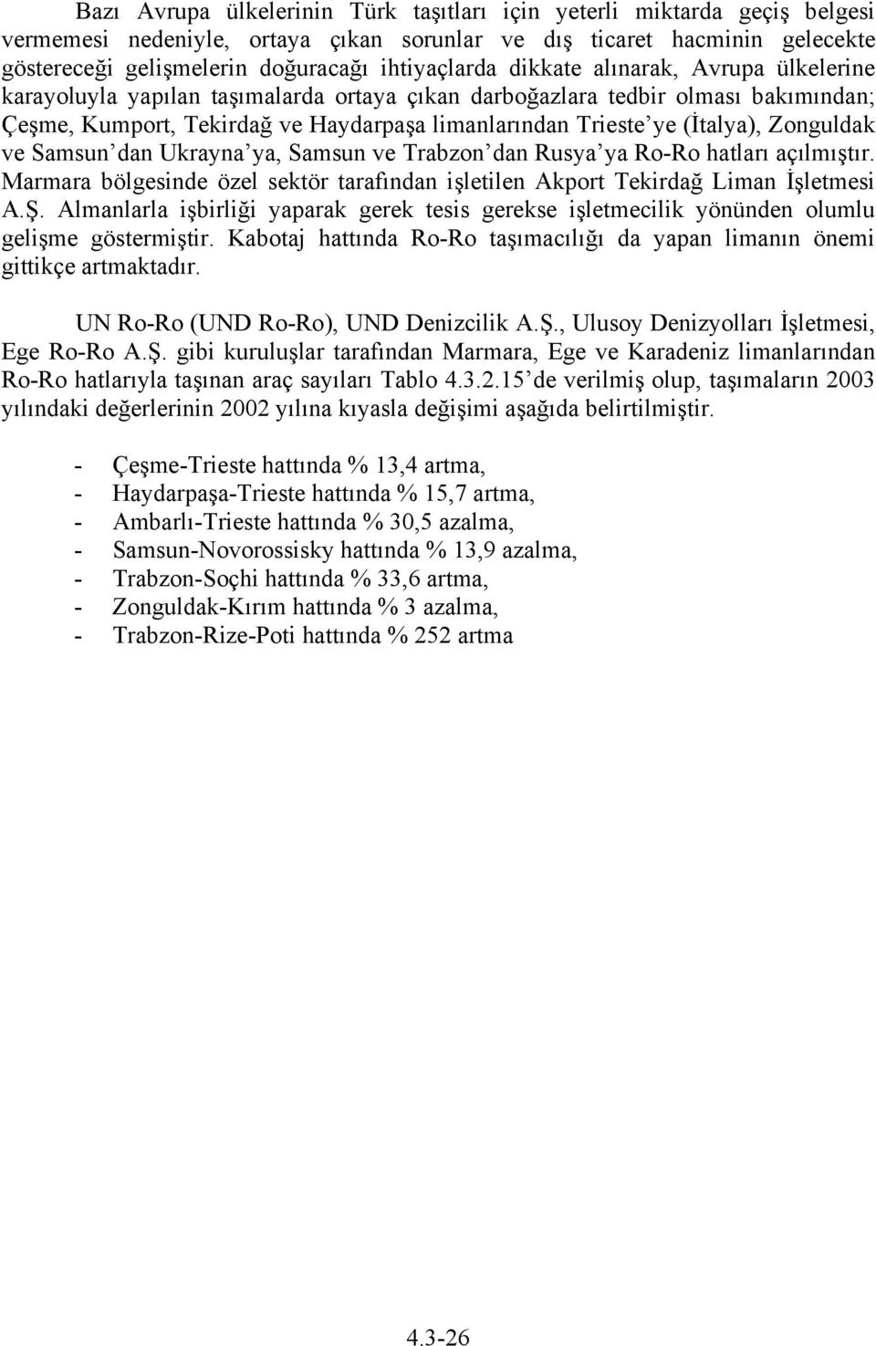 (İtalya), Zonguldak ve Samsun dan Ukrayna ya, Samsun ve Trabzon dan Rusya ya Ro-Ro hatları açılmıştır. Marmara bölgesinde özel sektör tarafından işletilen Akport Tekirdağ Liman İşletmesi A.Ş.