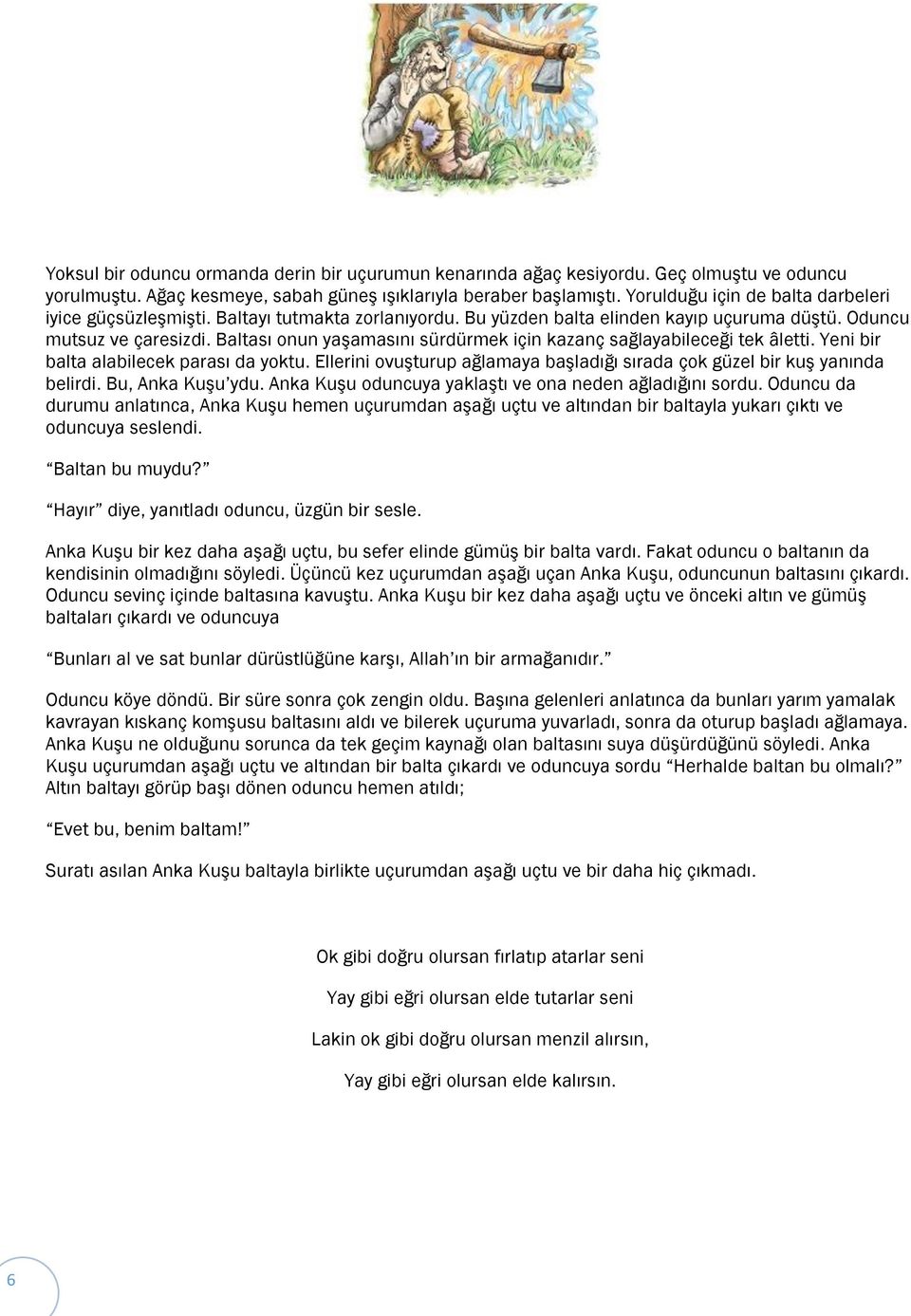 Baltası onun yaşamasını sürdürmek için kazanç sağlayabileceği tek âletti. Yeni bir balta alabilecek parası da yoktu. Ellerini ovuşturup ağlamaya başladığı sırada çok güzel bir kuş yanında belirdi.