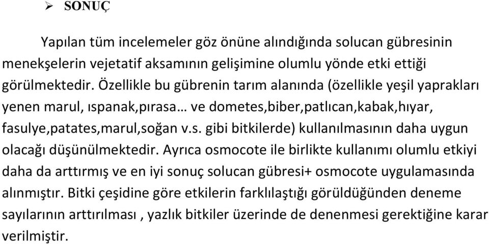 Ayrıca osmocote ile birlikte kullanımı olumlu etkiyi daha da arttırmış ve en iyi sonuç solucan gübresi+ osmocote uygulamasında alınmıştır.