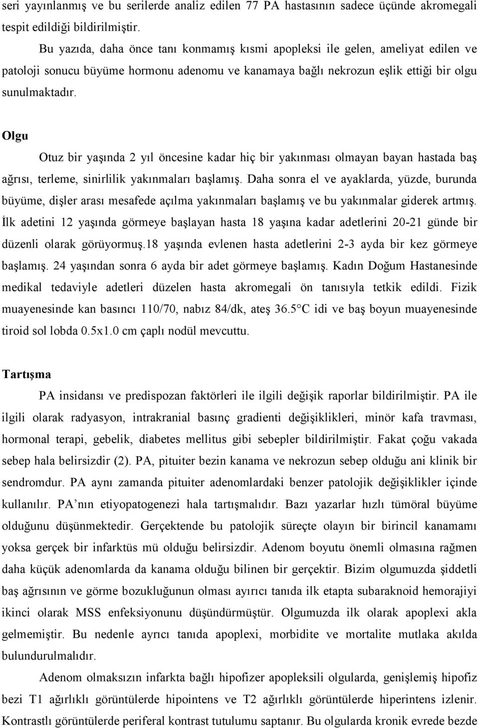 Olgu Otuz bir yaşında 2 yıl öncesine kadar hiç bir yakınması olmayan bayan hastada baş ağrısı, terleme, sinirlilik yakınmaları başlamış.