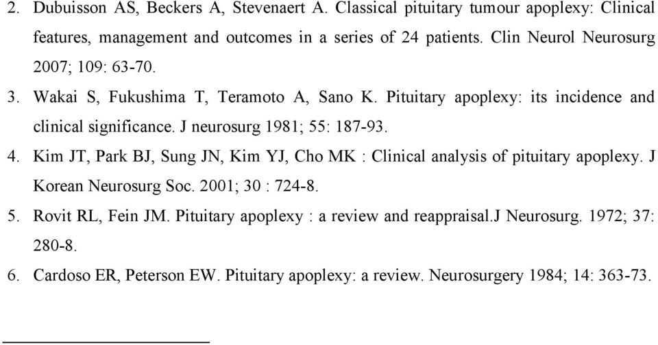 J neurosurg 1981; 55: 187-93. 4. Kim JT, Park BJ, Sung JN, Kim YJ, Cho MK : Clinical analysis of pituitary apoplexy. J Korean Neurosurg Soc. 2001; 30 : 724-8. 5. Rovit RL, Fein JM.