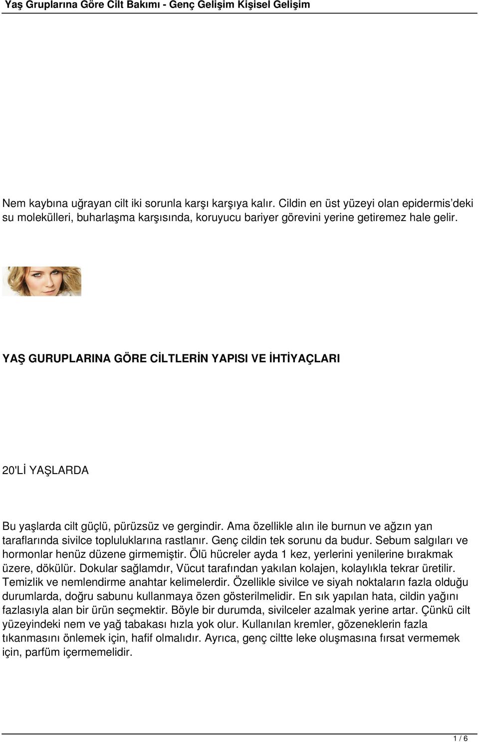 Ama özellikle alın ile burnun ve ağzın yan taraflarında sivilce topluluklarına rastlanır. Genç cildin tek sorunu da budur. Sebum salgıları ve hormonlar henüz düzene girmemiştir.