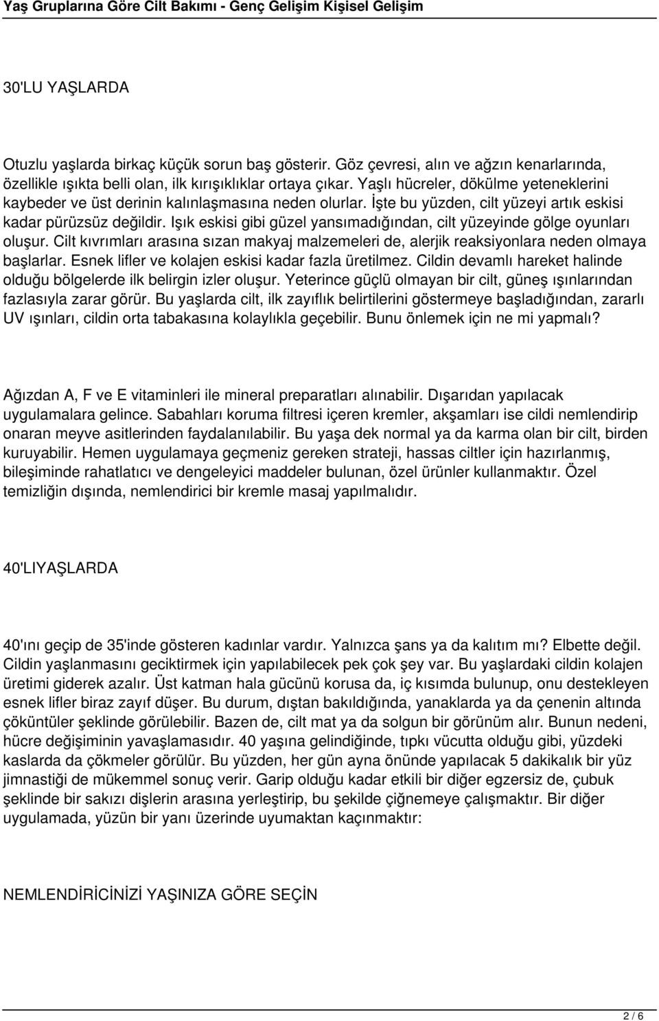 Işık eskisi gibi güzel yansımadığından, cilt yüzeyinde gölge oyunları oluşur. Cilt kıvrımları arasına sızan makyaj malzemeleri de, alerjik reaksiyonlara neden olmaya başlarlar.