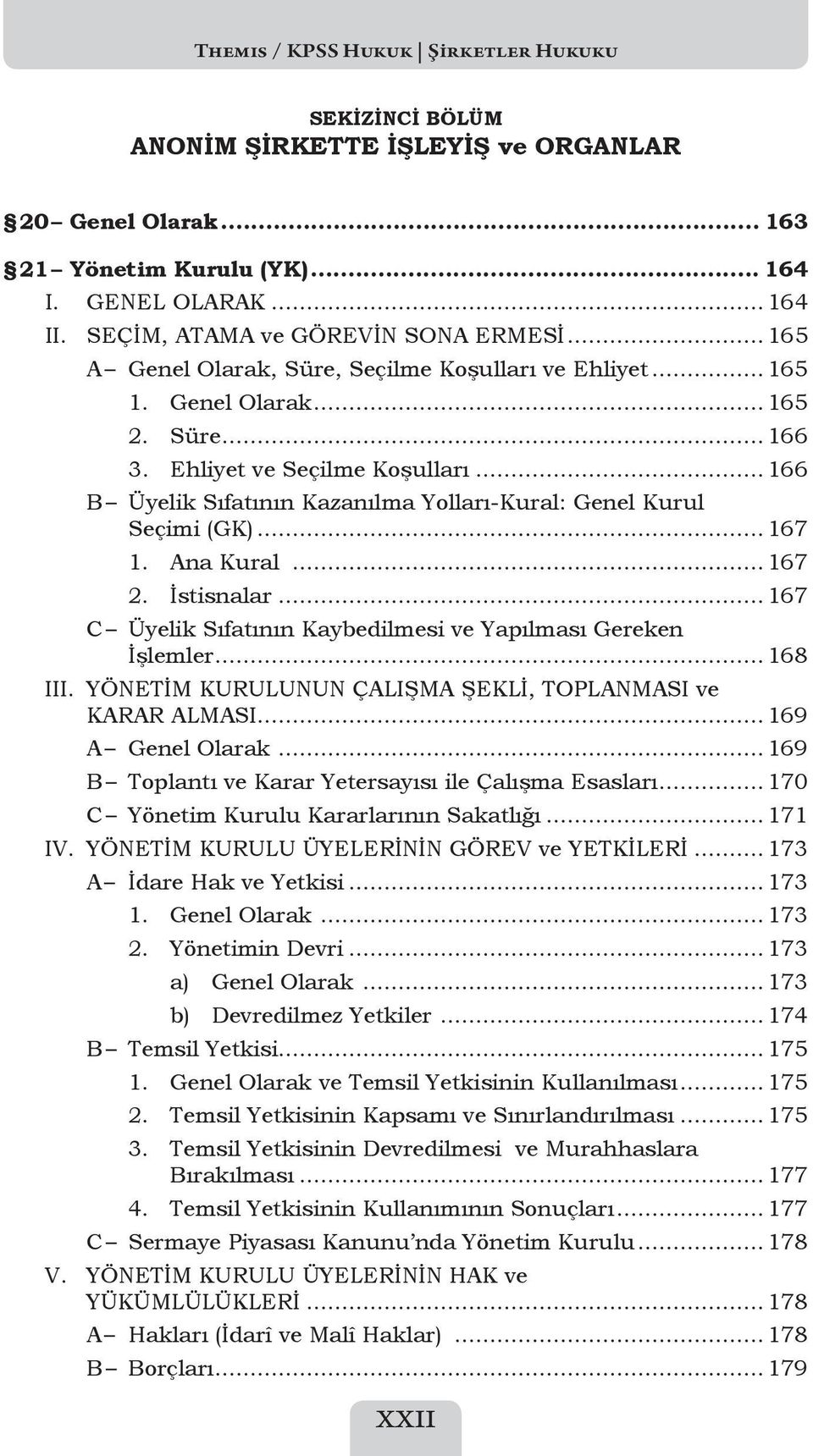 .. 166 B Üyelik Sıfatının Kazanılma Yolları-Kural: Genel Kurul Seçimi (GK)...167 1. Ana Kural...167 2. İstisnalar...167 C Üyelik Sıfatının Kaybedilmesi ve Yapılması Gereken İşlemler...168 III.