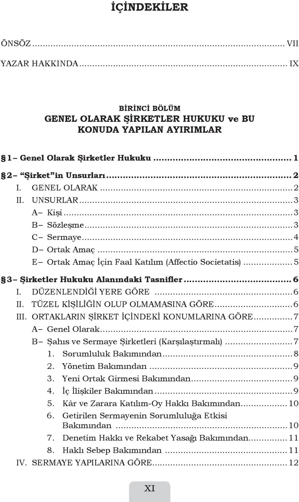 DÜZENLENDİĞİ YERE GÖRE...6 II. TÜZEL KİŞİLİĞİN OLUP OLMAMASINA GÖRE...6 III. ORTAKLARIN ŞİRKET İÇİNDEKİ KONUMLARINA GÖRE...7 A Genel Olarak...7 B Şahıs ve Sermaye Şirketleri (Karşılaştırmalı)...7 1.