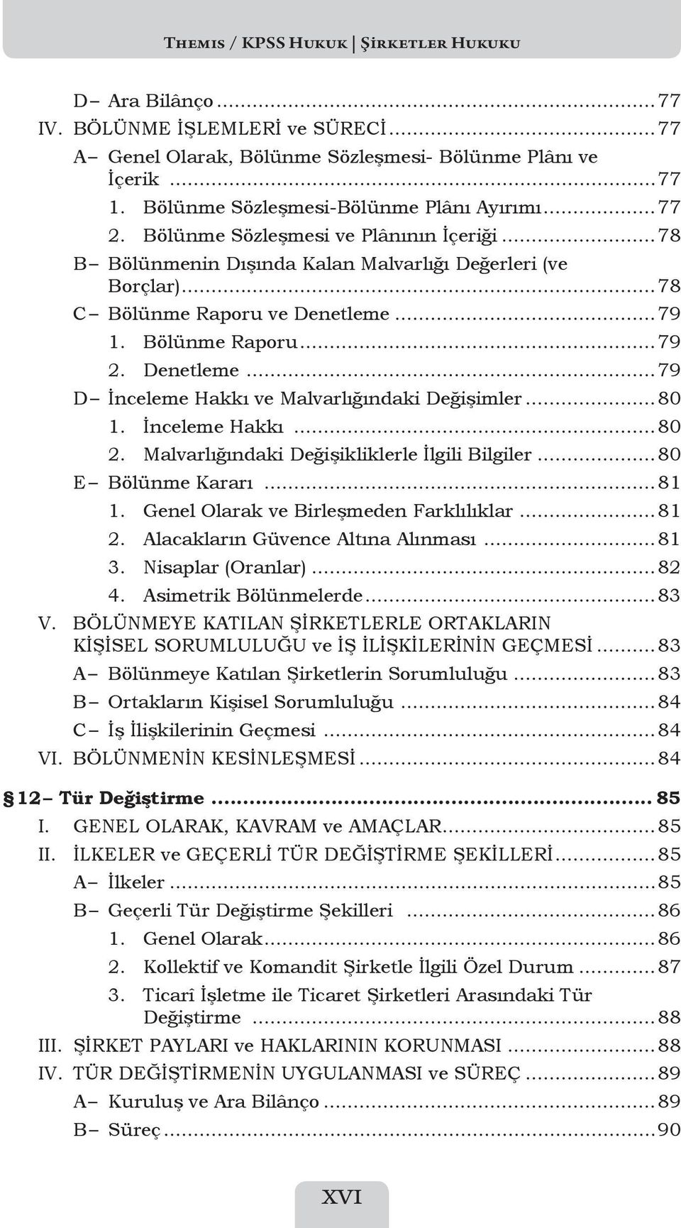 Bölünme Raporu...79 2. Denetleme...79 D İnceleme Hakkı ve Malvarlığındaki Değişimler...80 1. İnceleme Hakkı...80 2. Malvarlığındaki Değişikliklerle İlgili Bilgiler...80 E Bölünme Kararı...81 1.