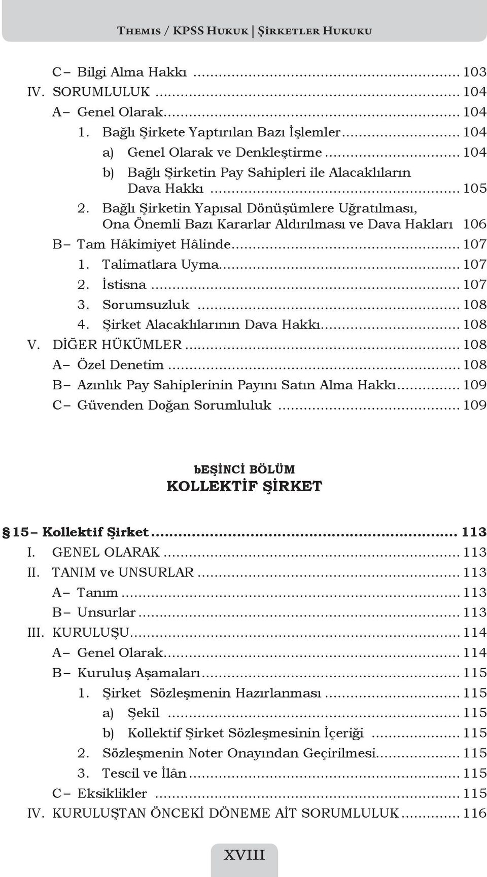 106 B Tam Hâkimiyet Hâlinde... 107 1. Talimatlara Uyma... 107 2. İstisna...107 3. Sorumsuzluk... 108 4. Şirket Alacaklılarının Dava Hakkı... 108 V. DİĞER HÜKÜMLER...108 A Özel Denetim.