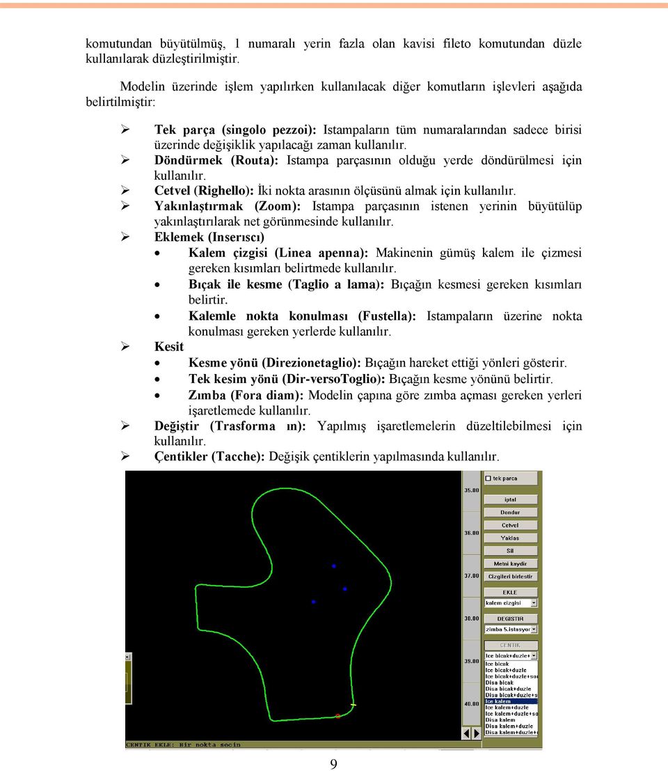 yapılacağı zaman kullanılır. Döndürmek (Routa): Istampa parçasının olduğu yerde döndürülmesi için kullanılır. Cetvel (Righello): Ġki nokta arasının ölçüsünü almak için kullanılır.