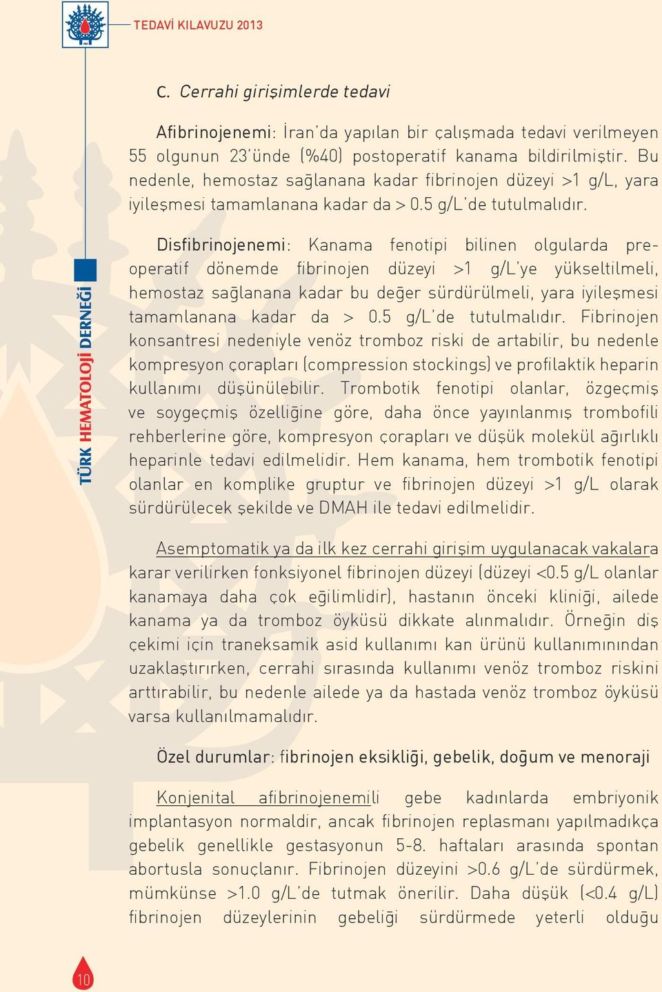 Disfibrinojenemi: Kanama fenotipi bilinen olgularda preoperatif dönemde fibrinojen düzeyi >1 g/l ye yükseltilmeli, hemostaz sağlanana kadar bu değer sürdürülmeli, yara iyileşmesi tamamlanana kadar da