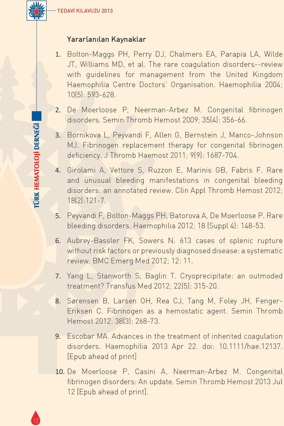 Congenital fibrinogen disorders. Semin Thromb Hemost 2009; 35(4): 356-66. 3. Bornikova L, Peyvandi F, Allen G, Bernstein J, Manco-Johnson MJ.