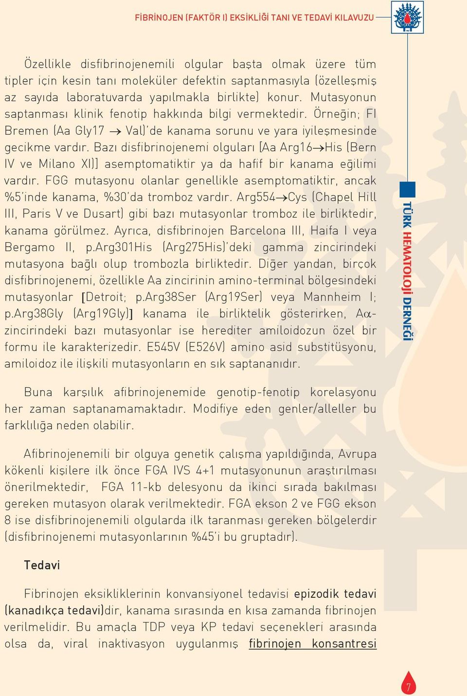 Bazı disfibrinojenemi olguları [Aa Arg16 His (Bern IV ve Milano XI)] asemptomatiktir ya da hafif bir kanama eğilimi vardır.