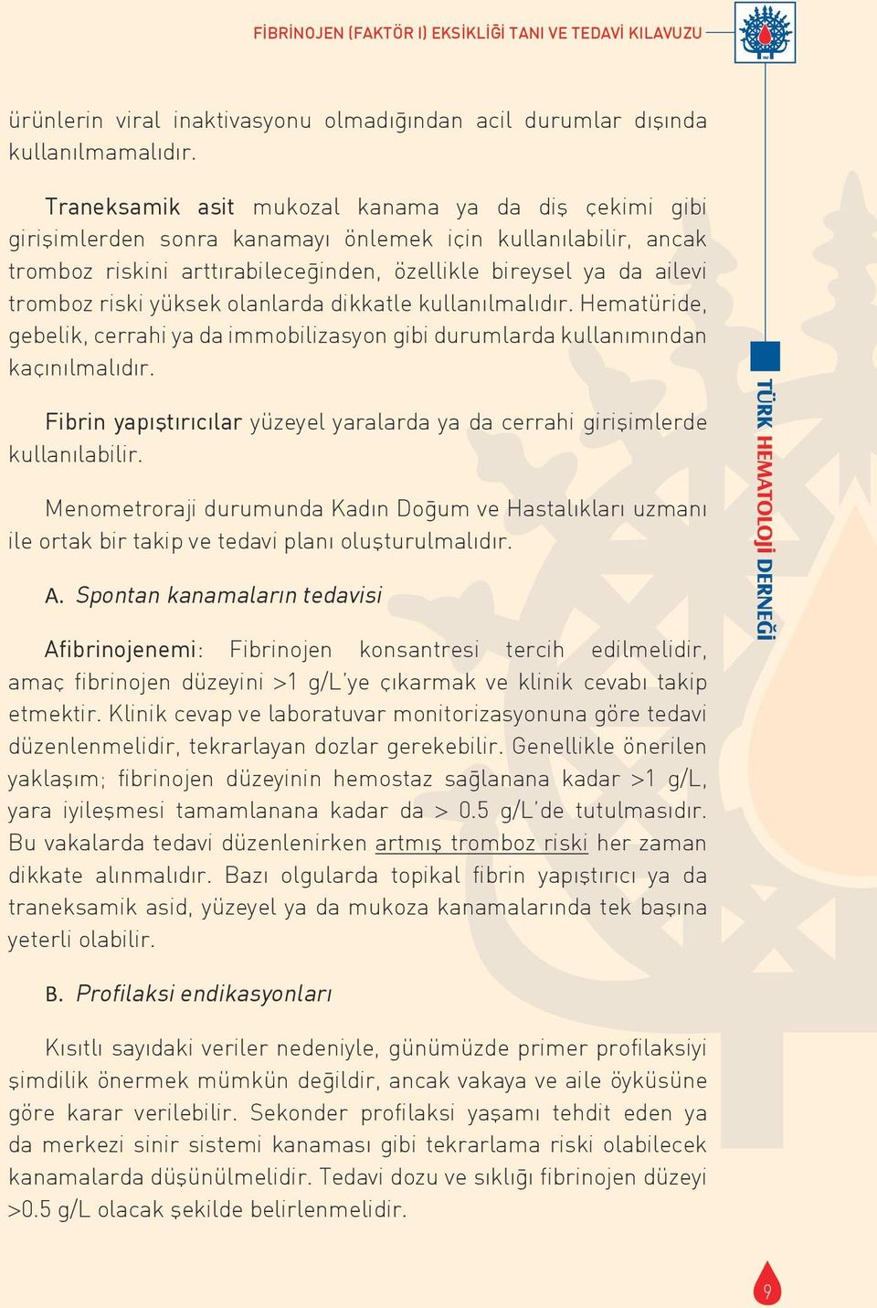 riski yüksek olanlarda dikkatle kullanılmalıdır. Hematüride, gebelik, cerrahi ya da immobilizasyon gibi durumlarda kullanımından kac ınılmalıdır.