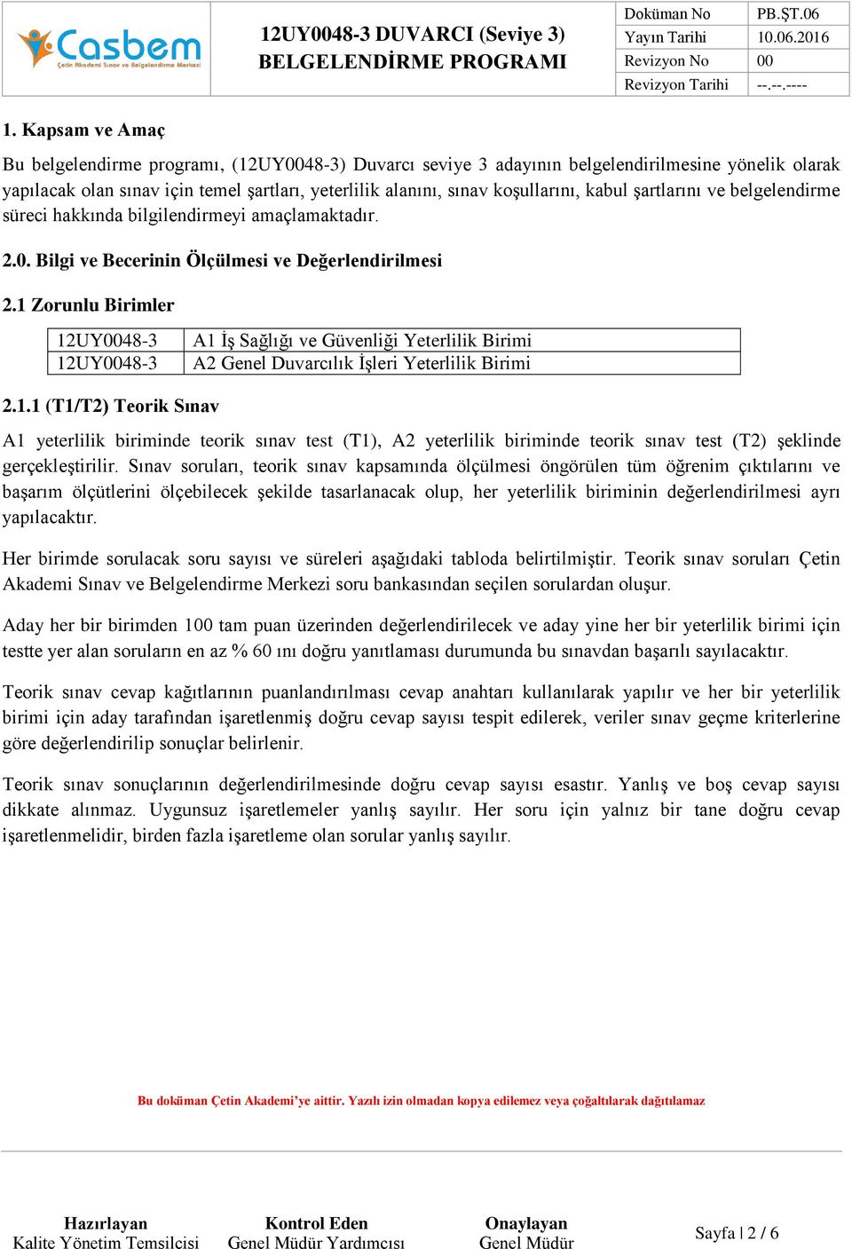 1 Zorunlu Birimler 12UY0048-3 12UY0048-3 A1 İş Sağlığı ve Güvenliği Yeterlilik Birimi A2 Genel Duvarcılık İşleri Yeterlilik Birimi 2.1.1 (T1/T2) Teorik Sınav A1 yeterlilik biriminde teorik sınav test (T1), A2 yeterlilik biriminde teorik sınav test (T2) şeklinde gerçekleştirilir.