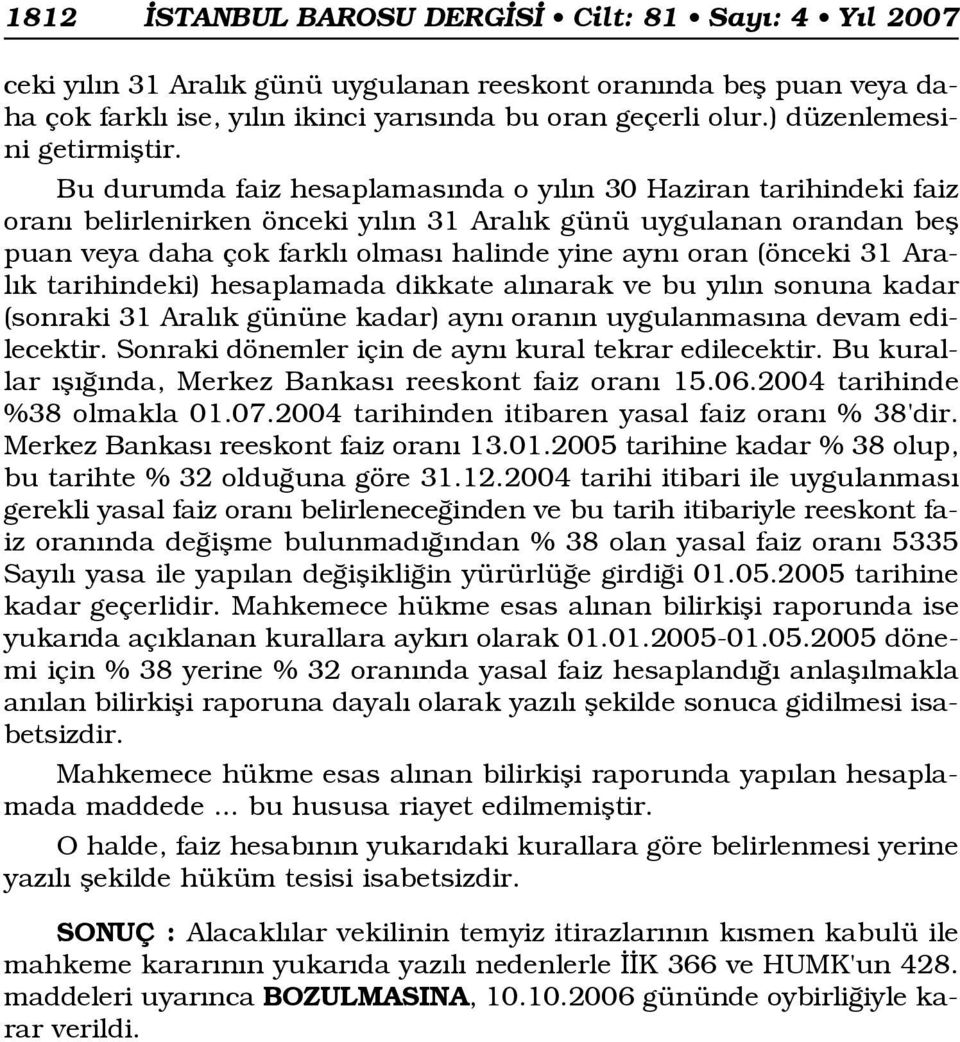 Bu durumda faiz hesaplamas nda o y l n 30 Haziran tarihindeki faiz oran belirlenirken önceki y l n 31 Aral k günü uygulanan orandan befl puan veya daha çok farkl olmas halinde yine ayn oran (önceki