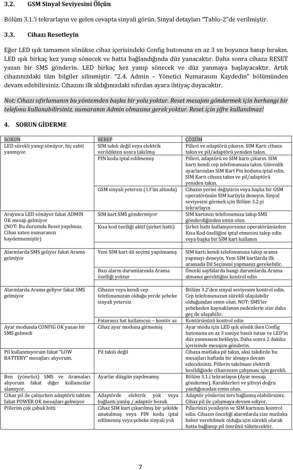 Artık cihazınızdaki tüm bilgiler silinmiştir. 2.4. Admin Yönetici Numarasını Kaydedin bölümünden devam edebilirsiniz. Cihazını ilk aldığınızdaki sıfırdan ayara ihtiyaç duyacaktır.