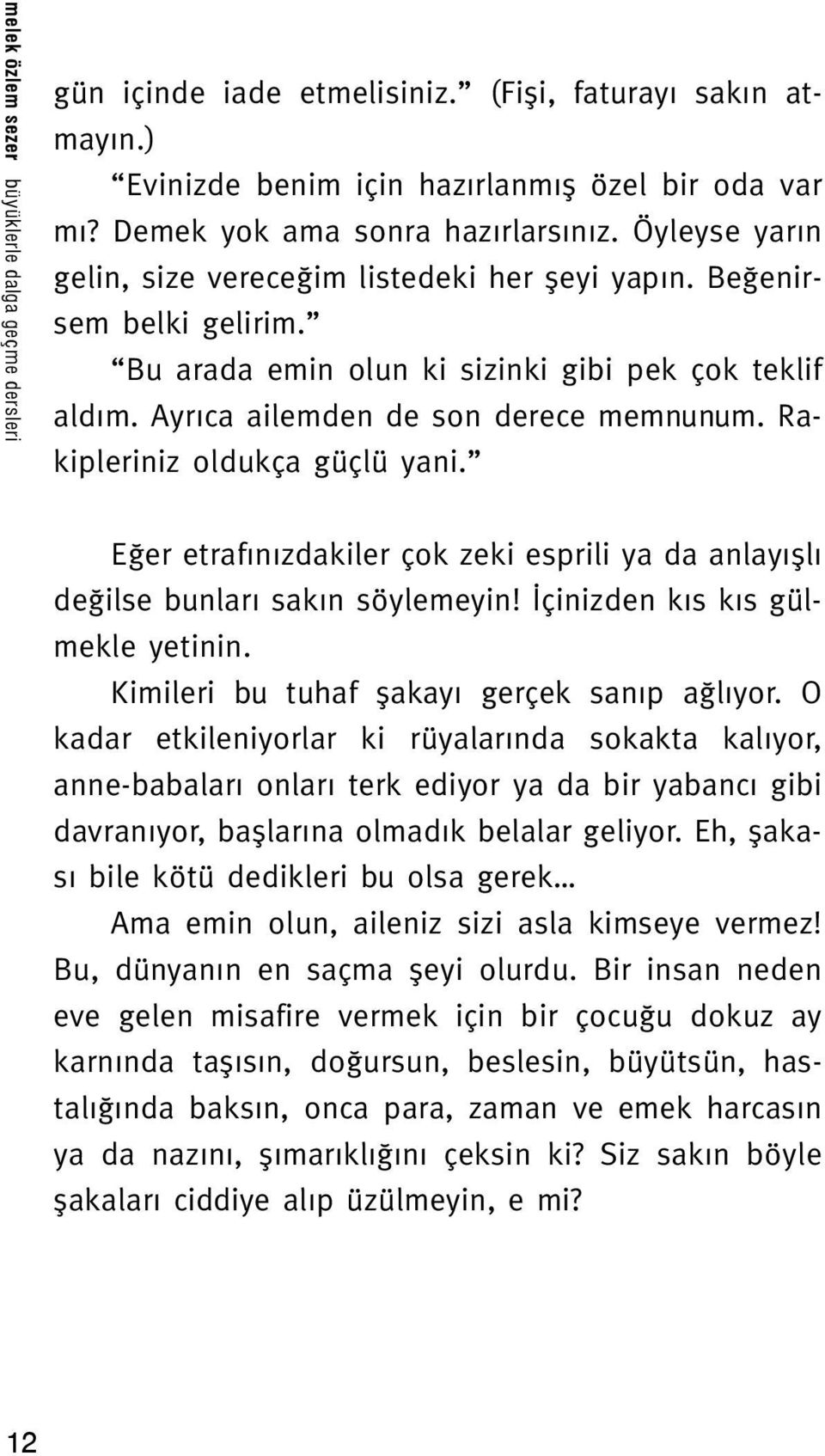 Rakipleriniz oldukça güçlü yani. Eğer etrafınızdakiler çok zeki esprili ya da anlayışlı değilse bunları sakın söylemeyin! İçinizden kıs kıs gülmekle yetinin.