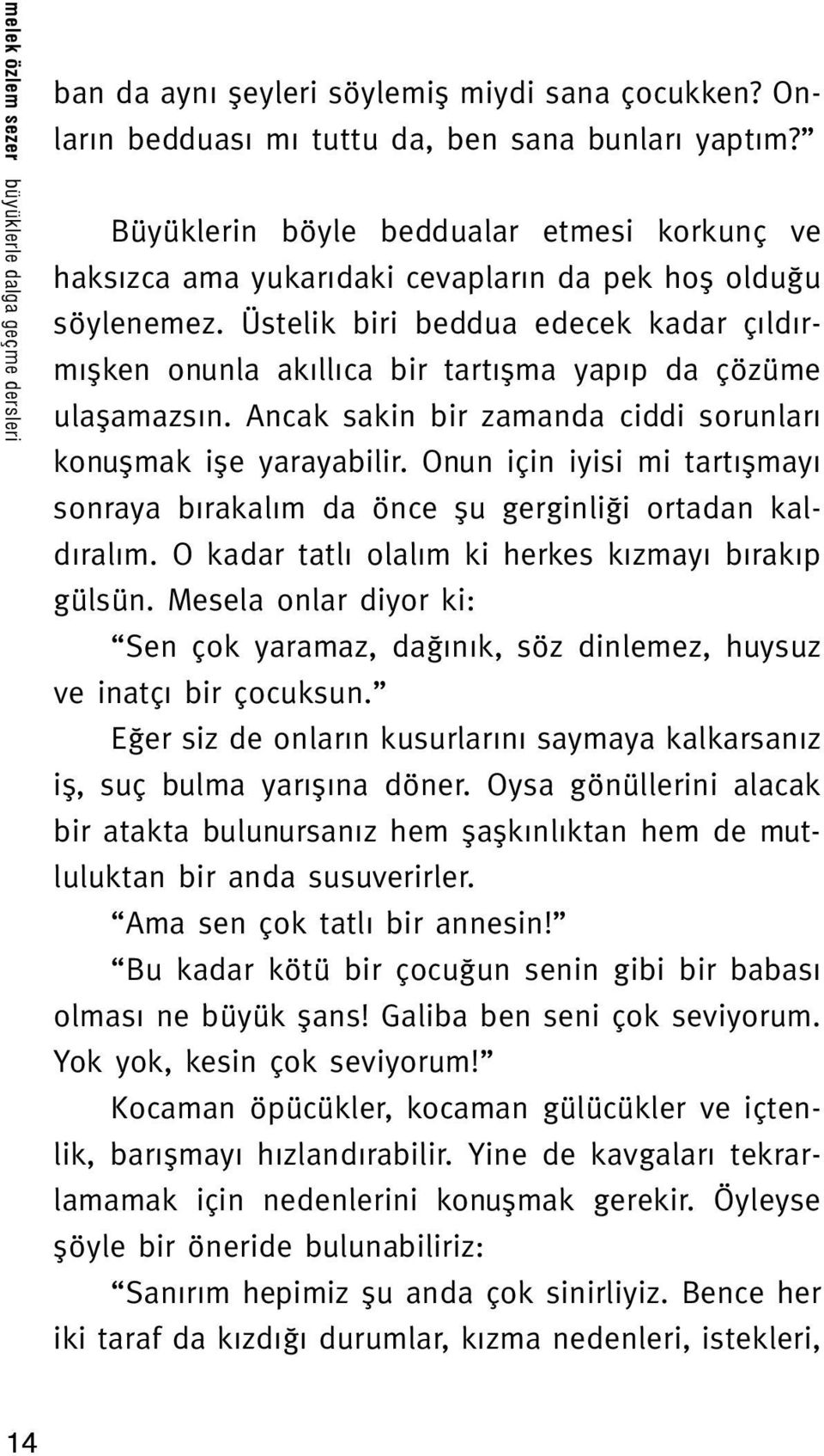 Üstelik biri beddua edecek kadar çıldırmışken onunla akıllıca bir tartışma yapıp da çözüme ulaşamazsın. Ancak sakin bir zamanda ciddi sorunları konuşmak işe yarayabilir.