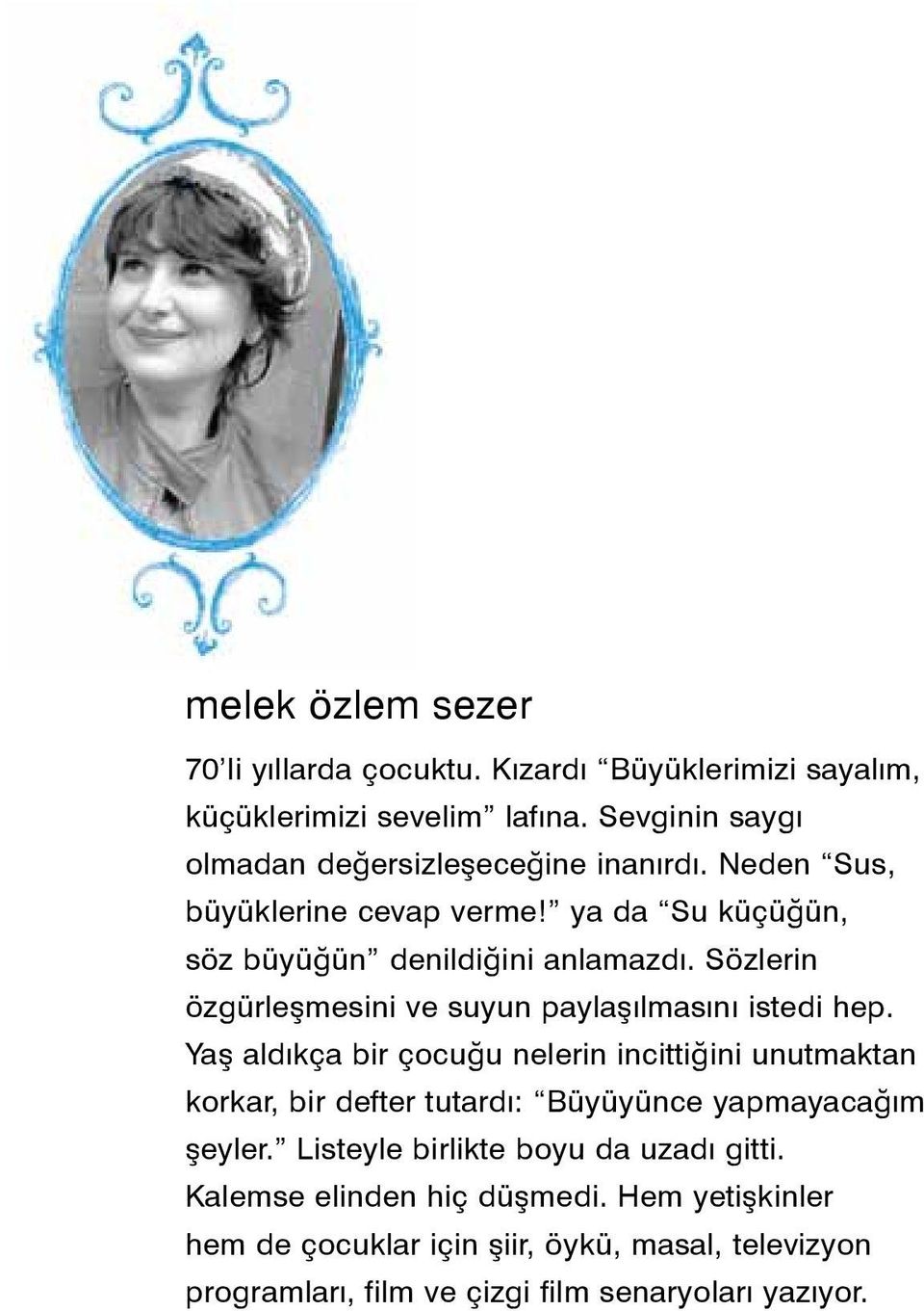 Yaş aldıkça bir çocuğu nelerin incittiğini unutmaktan korkar, bir defter tutardı: Büyüyünce yapmayacağım şeyler. Listeyle birlikte boyu da uzadı gitti. Kalemse elinden hiç düşmedi.