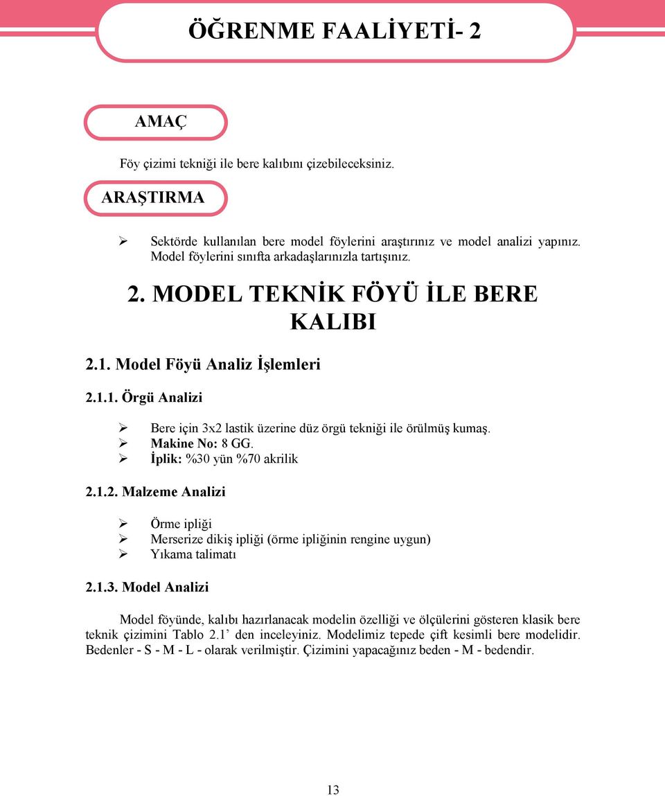 Makine No: 8 GG. İplik: %30 yün %70 akrilik 2.1.2. Malzeme Analizi Örme ipliği Merserize dikiş ipliği (örme ipliğinin rengine uygun) Yıkama talimatı 2.1.3. Model Analizi Model föyünde, kalıbı hazırlanacak modelin özelliği ve ölçülerini gösteren klasik bere teknik çizimini Tablo 2.