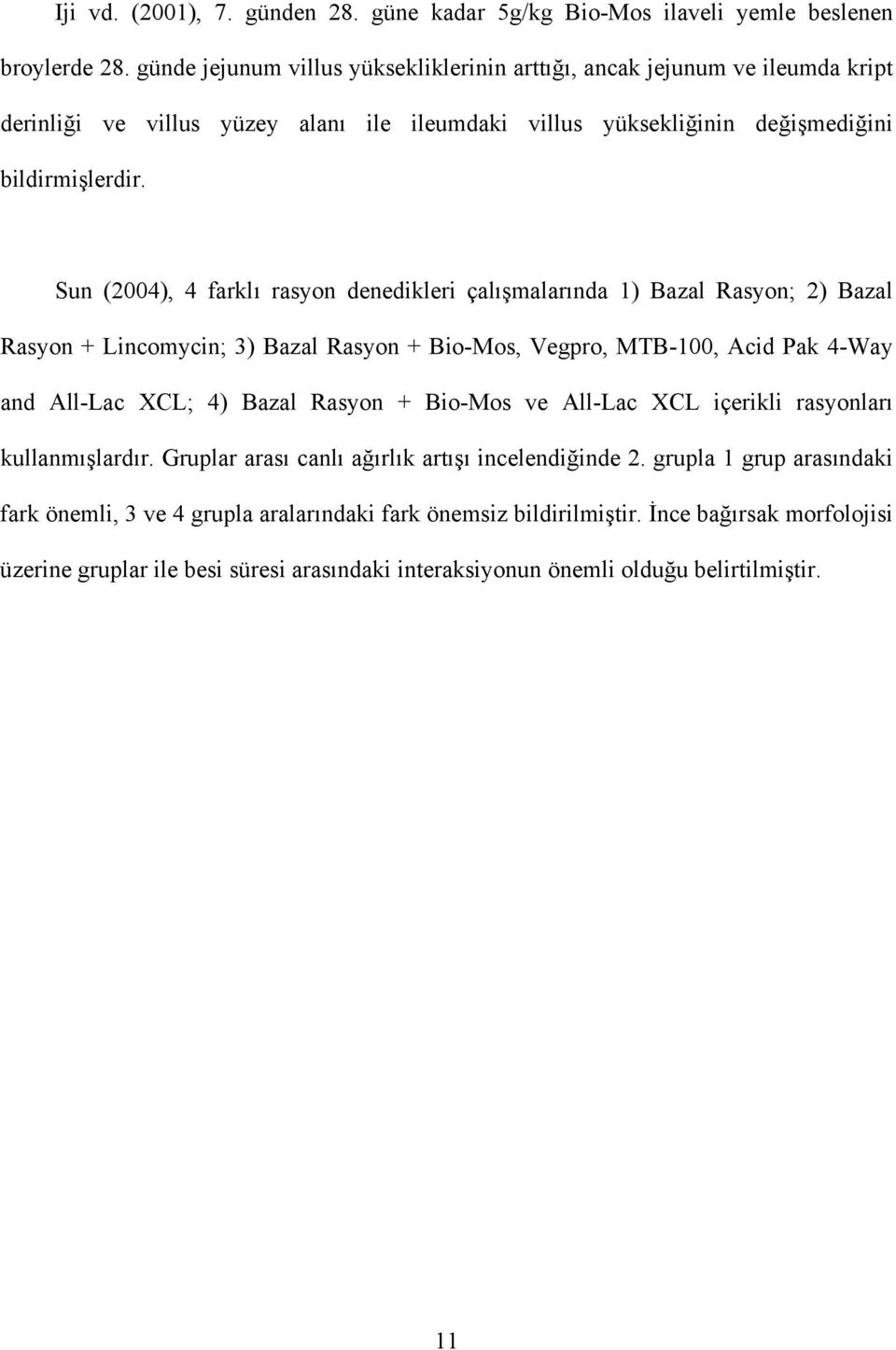 Sun (2004), 4 farklı rasyon denedikleri çalışmalarında 1) Bazal Rasyon; 2) Bazal Rasyon + Lincomycin; 3) Bazal Rasyon + Bio-Mos, Vegpro, MTB-100, Acid Pak 4-Way and All-Lac XCL; 4) Bazal Rasyon +