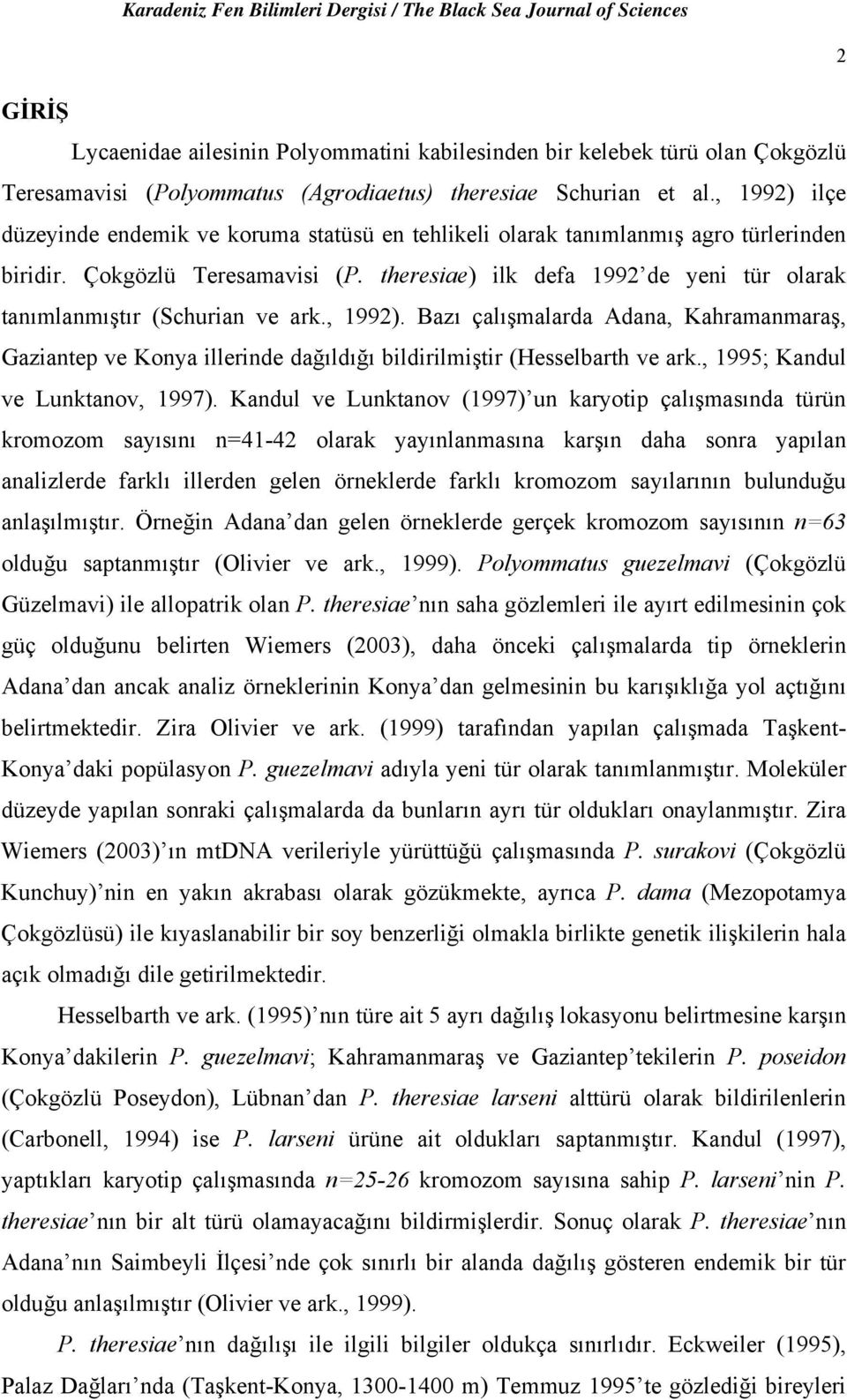 theresiae) ilk defa 1992 de yeni tür olarak tanımlanmıştır (Schurian ve ark., 1992). Bazı çalışmalarda Adana, Kahramanmaraş, Gaziantep ve Konya illerinde dağıldığı bildirilmiştir (Hesselbarth ve ark.