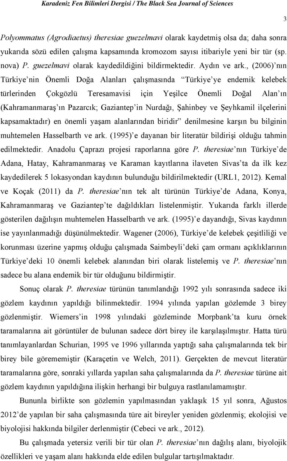 , (2006) nın Türkiye nin Önemli Doğa Alanları çalışmasında Türkiye ye endemik kelebek türlerinden Çokgözlü Teresamavisi için Yeşilce Önemli Doğal Alan ın (Kahramanmaraş ın Pazarcık; Gaziantep in