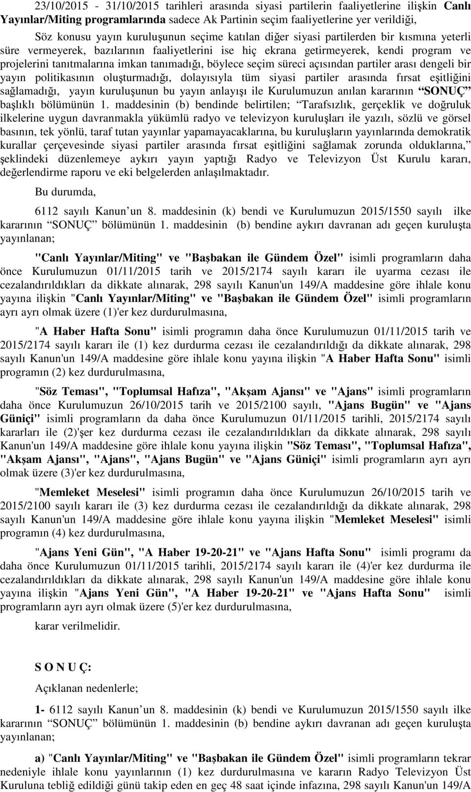 tanımadığı, böylece seçim süreci açısından partiler arası dengeli bir yayın politikasının oluşturmadığı, dolayısıyla tüm siyasi partiler arasında fırsat eşitliğini sağlamadığı, yayın kuruluşunun bu