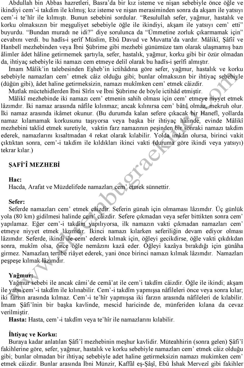 diye sorulunca da Ümmetine zorluk çıkarmamak için cevabını verdi. bu hadîs-i şerîf Müslim, Ebû Davud ve Muvatta da vardır.