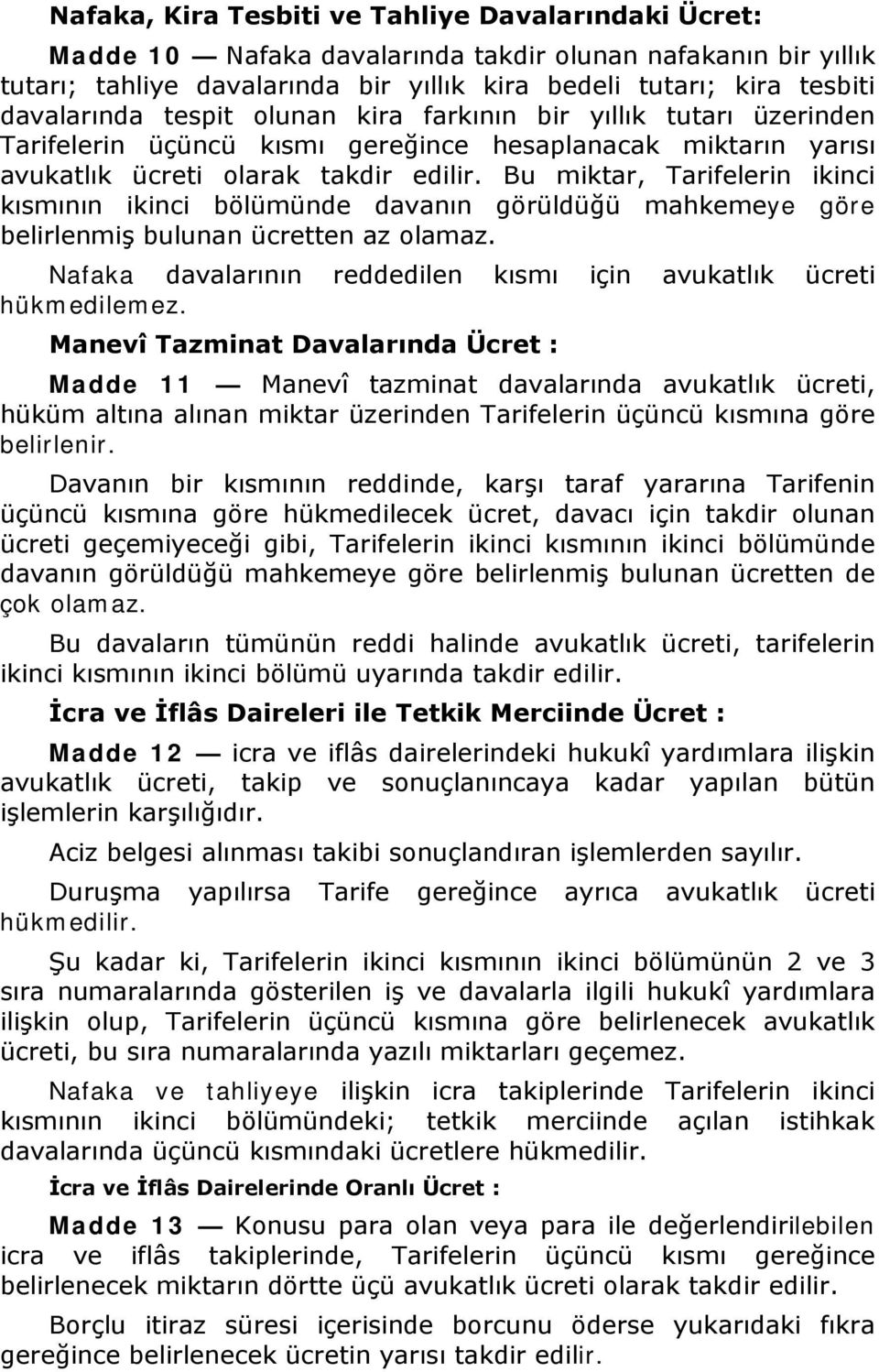 Bu miktar, Tarifelerin ikinci kısmının ikinci bölümünde davanın görüldüğü mahkemeye göre belirlenmiş bulunan ücretten az olamaz. Nafaka davalarının reddedilen kısmı için avukatlık ücreti hükmedilemez.