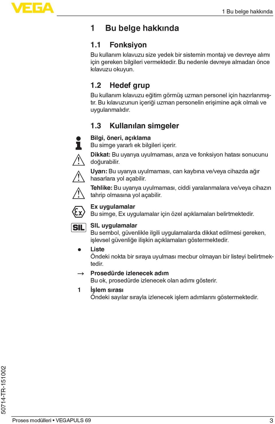 Bu kılavuzunun içeriği uzman personelin erişimine açık olmalı ve uygulanmalıdır. 1.3 Kullanılan simgeler Bilgi, öneri, açıklama Bu simge yararlı ek bilgileri içerir.