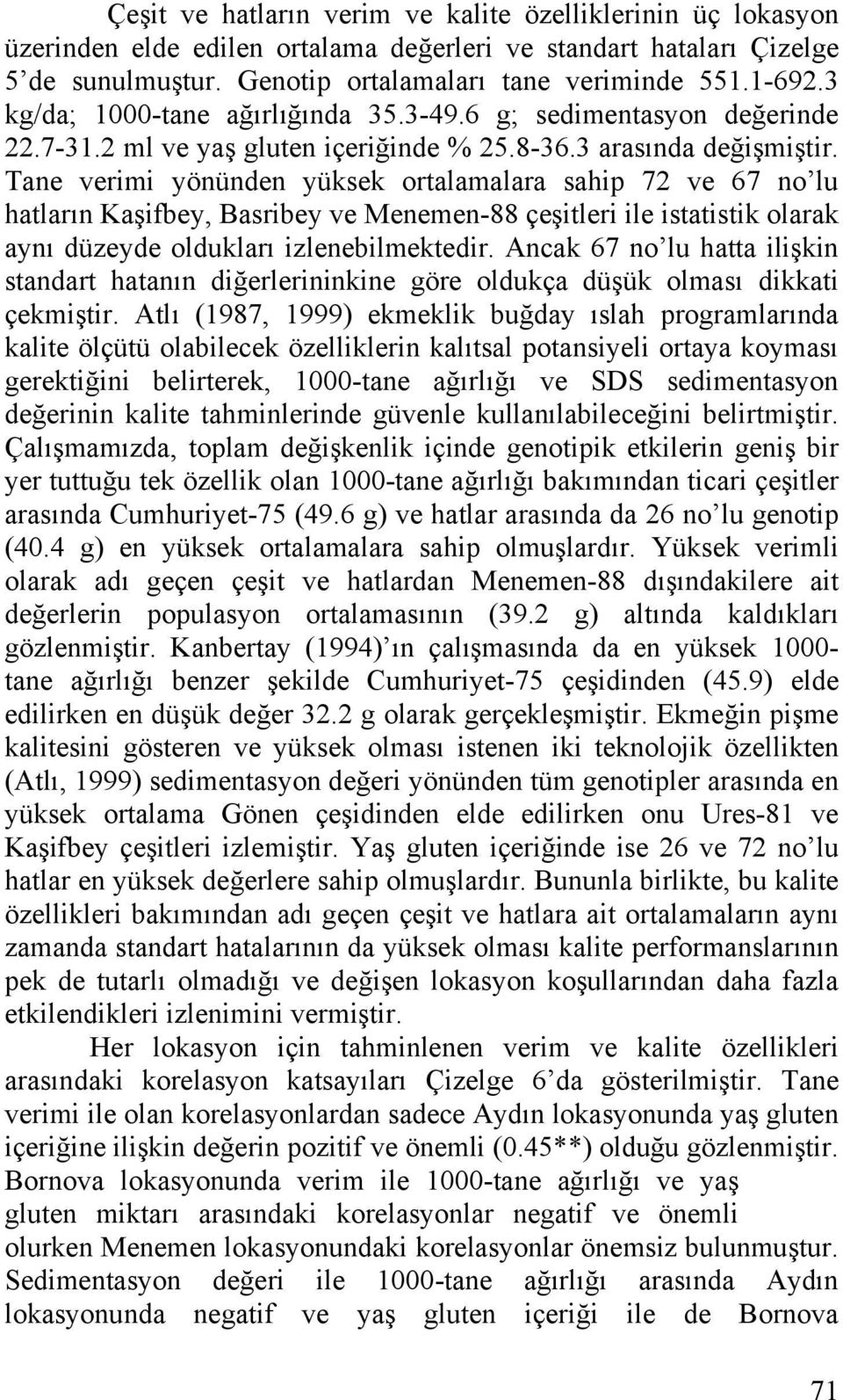 Tane verimi yönünden yüksek ortalamalara sahip 72 ve 67 no lu hatların Kaşifbey, Basribey ve Menemen-88 çeşitleri ile istatistik olarak aynı düzeyde oldukları izlenebilmektedir.