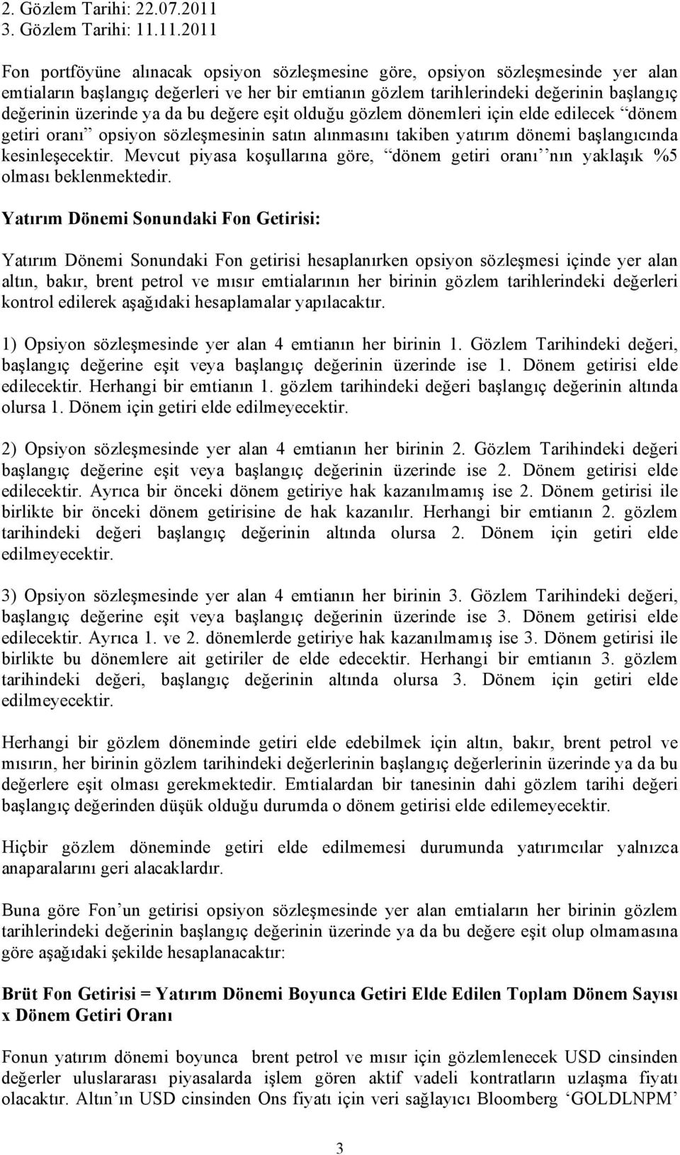 11.2011 Fon portföyüne alınacak opsiyon sözleşmesine göre, opsiyon sözleşmesinde yer alan emtiaların başlangıç değerleri ve her bir emtianın gözlem tarihlerindeki değerinin başlangıç değerinin