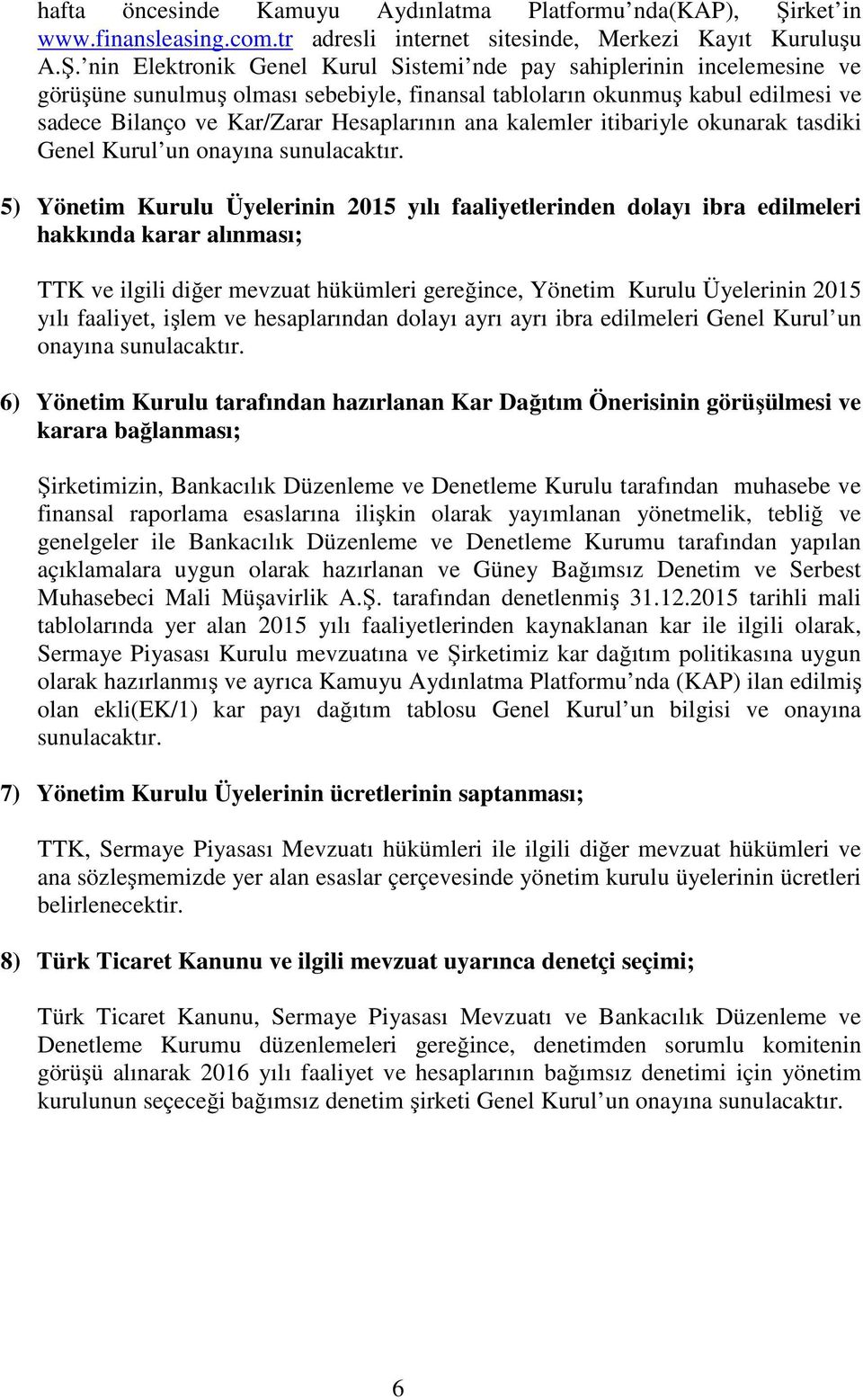 nin Elektronik Genel Kurul Sistemi nde pay sahiplerinin incelemesine ve görüşüne sunulmuş olması sebebiyle, finansal tabloların okunmuş kabul edilmesi ve sadece Bilanço ve Kar/Zarar Hesaplarının ana