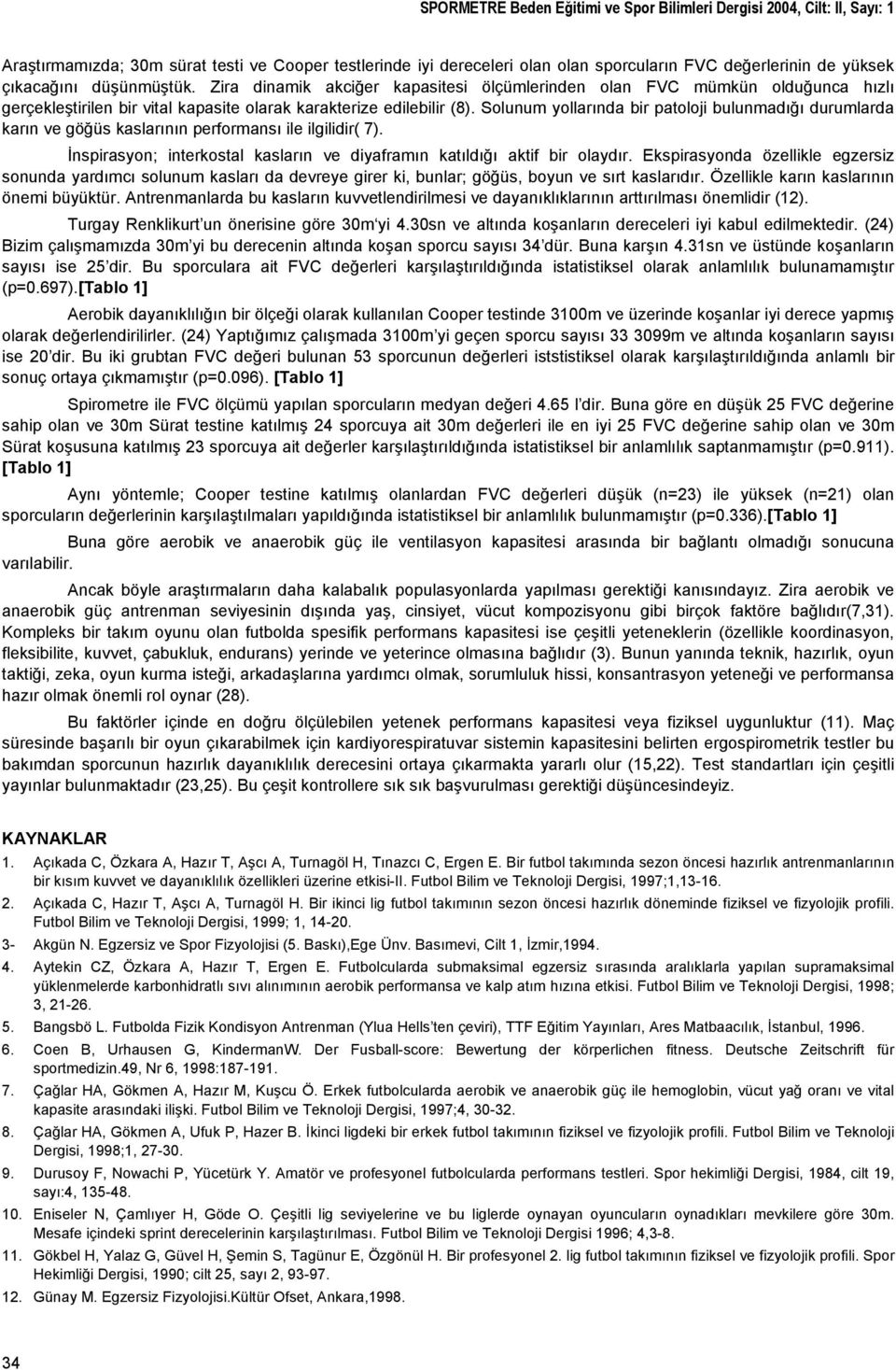 Solunum yollarında bir patoloji bulunmadığı durumlarda karın ve göğüs kaslarının performansı ile ilgilidir( 7). İnspirasyon; interkostal kasların ve diyaframın katıldığı aktif bir olaydır.