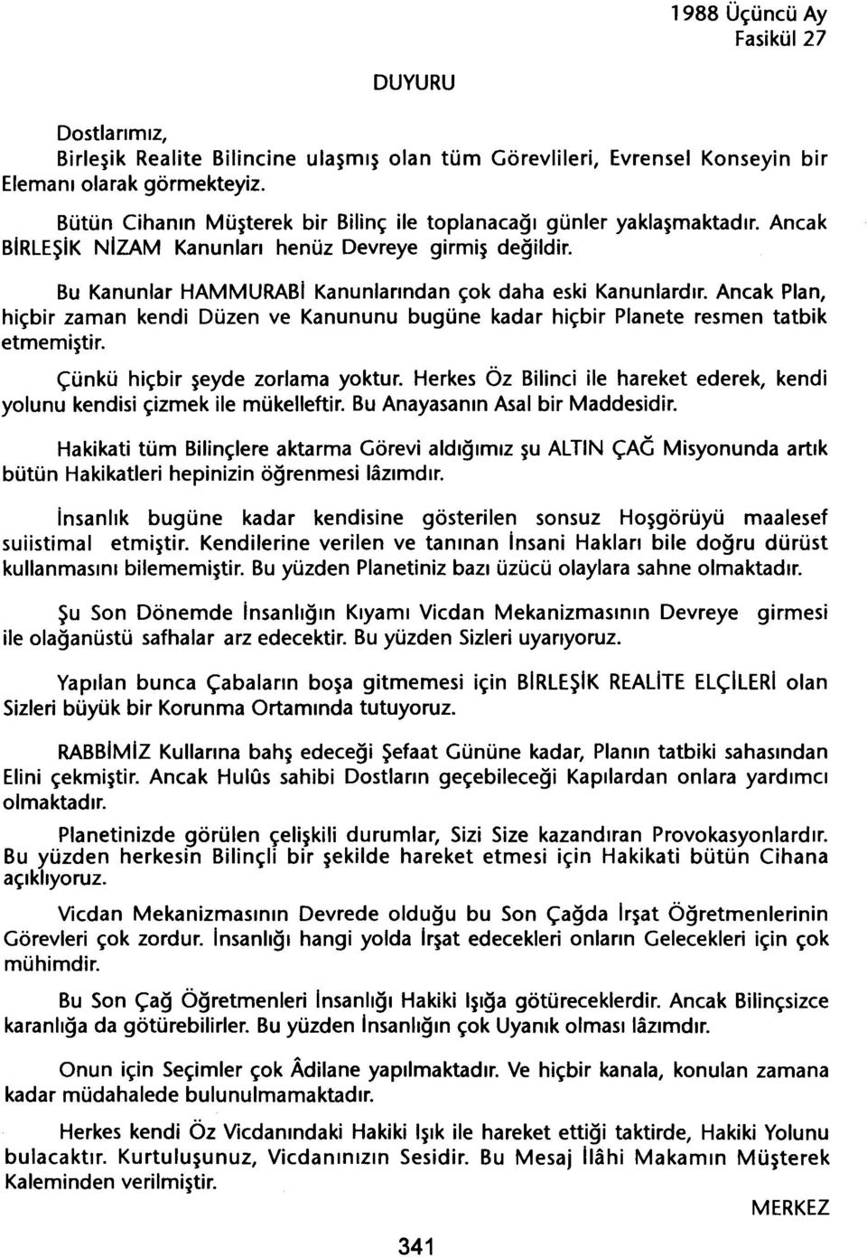 Ancak Plan, hiçbir zaman kendi Düzen ve Kanununu bugüne kadar hiçbir Planete resmen tatbik etmemistir. Çünkü hiçbir seyde zorlama yoktur.