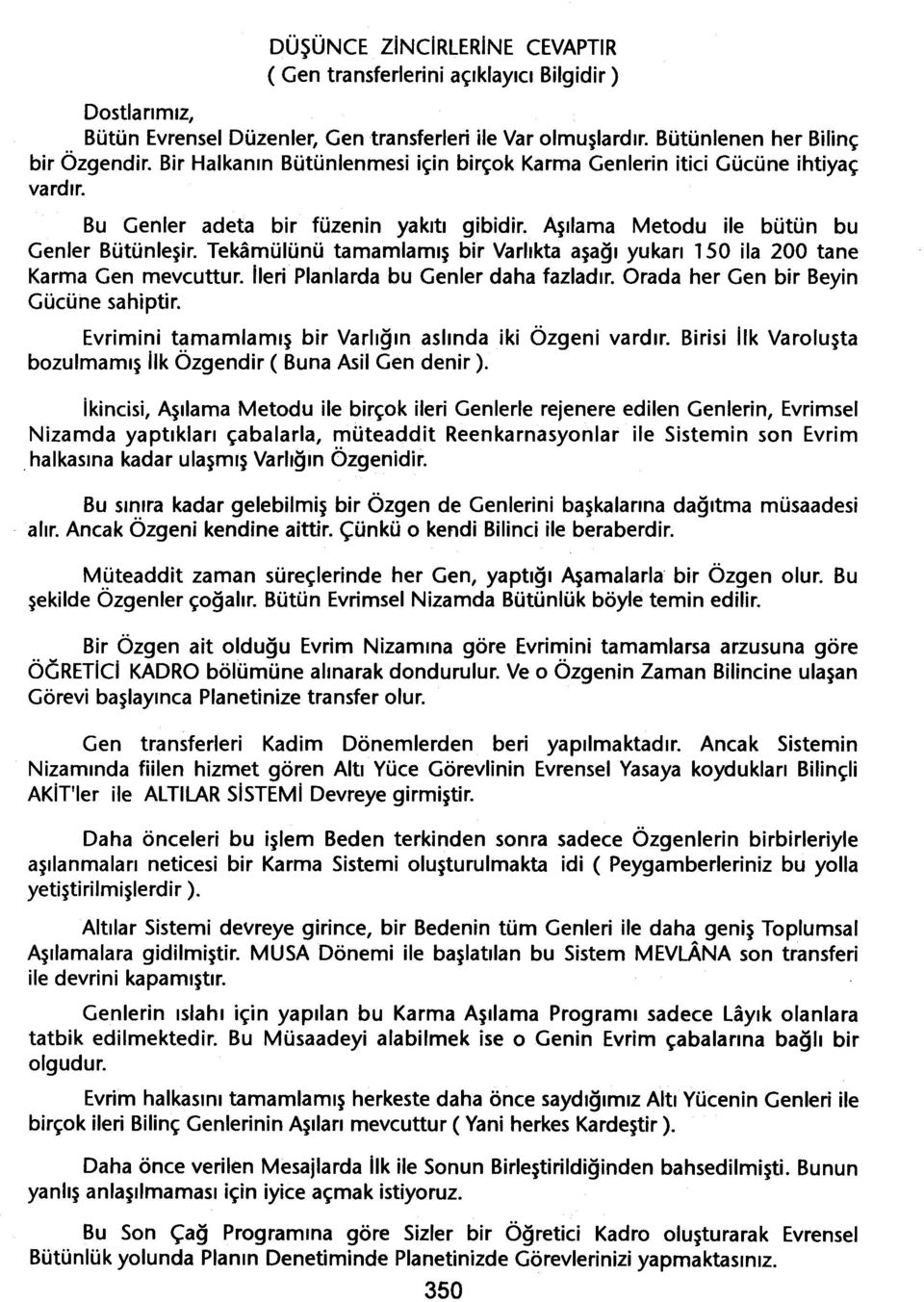 Tekamülünü tamamlamis bir Varlikta asagi yukari 150 ila 200 tane Karma Gen mevcuttur. Ileri Planlarda bu Genler daha fazladir. Orada her Gen bir Beyin Gücüne sahiptir.