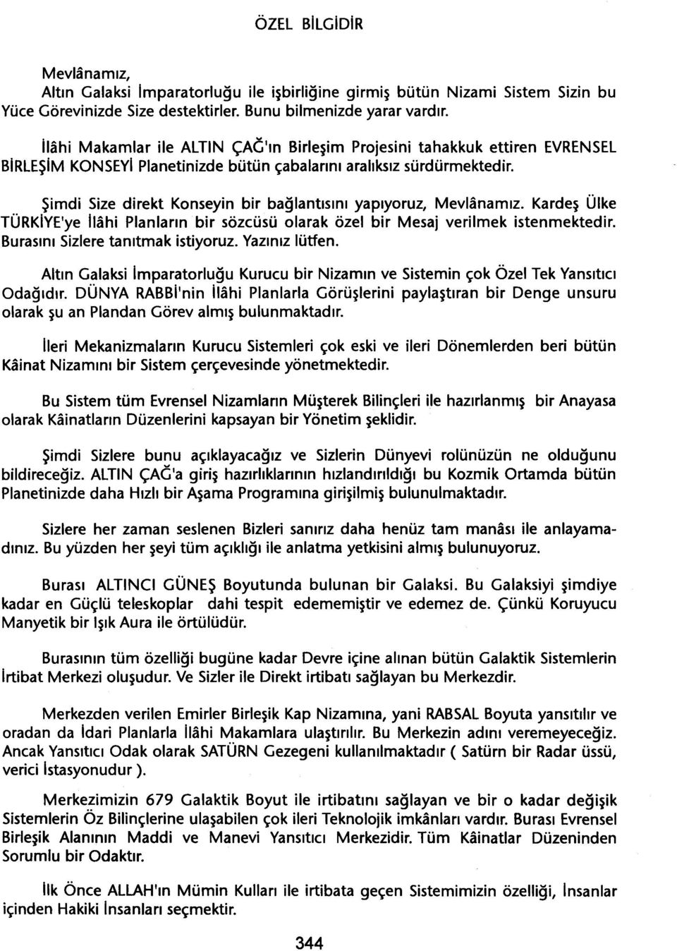 Simdi Size direkt Konseyin bir baglantisini yapiyoruz, Mevlanamiz. Kardes Ülke TÜRKIYE'ye Ilahi Planlarin bir sözcüsü olarak özel bir Mesaj verilmek istenmektedir. Burasini Sizlere tanitmak istiyoruz.