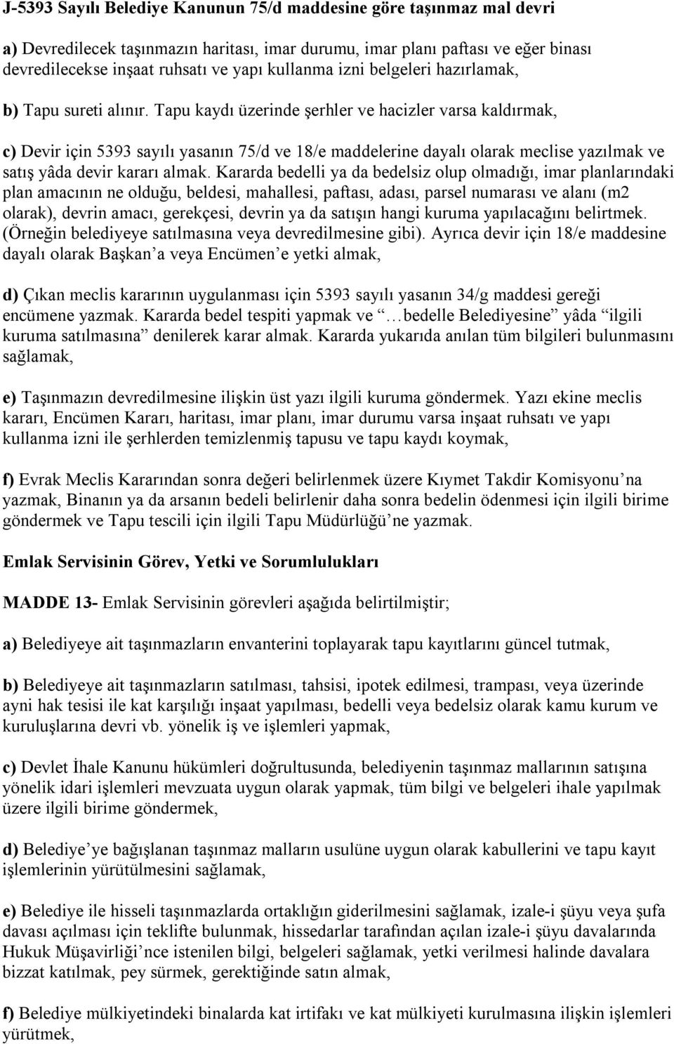 Tapu kaydı üzerinde şerhler ve hacizler varsa kaldırmak, c) Devir için 5393 sayılı yasanın 75/d ve 18/e maddelerine dayalı olarak meclise yazılmak ve satış yâda devir kararı almak.