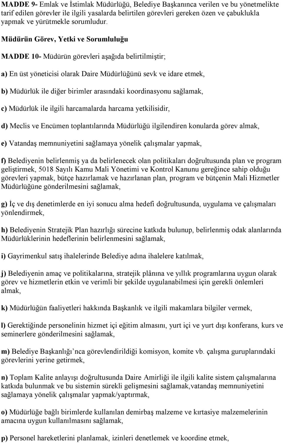 Müdürün Görev, Yetki ve Sorumluluğu MADDE 10- Müdürün görevleri aşağıda belirtilmiştir; a) En üst yöneticisi olarak Daire Müdürlüğünü sevk ve idare etmek, b) Müdürlük ile diğer birimler arasındaki